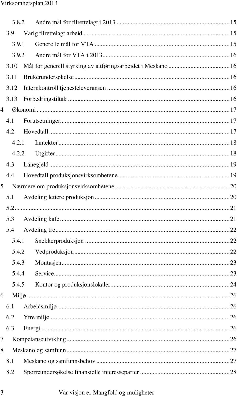 1 Forutsetninger... 17 4.2 Hovedtall... 17 4.2.1 Inntekter... 18 4.2.2 Utgifter... 18 4.3 Lånegjeld... 19 4.4 Hovedtall produksjonsvirksomhetene... 19 5 Nærmere om produksjonsvirksomhetene... 20 5.