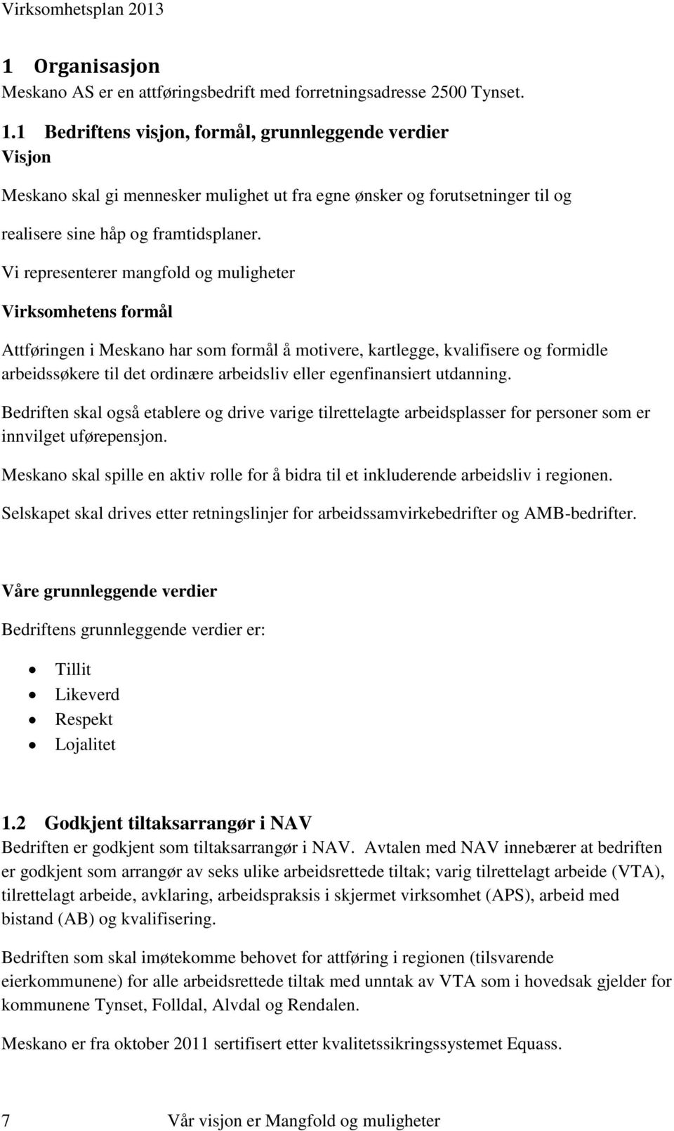 Vi representerer mangfold og muligheter Virksomhetens formål Attføringen i Meskano har som formål å motivere, kartlegge, kvalifisere og formidle arbeidssøkere til det ordinære arbeidsliv eller