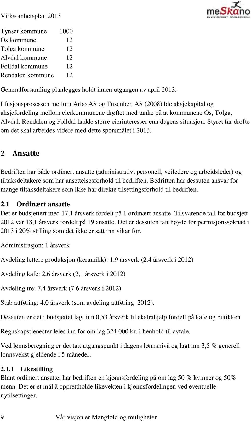 eierinteresser enn dagens situasjon. Styret får drøfte om det skal arbeides videre med dette spørsmålet i 2013.