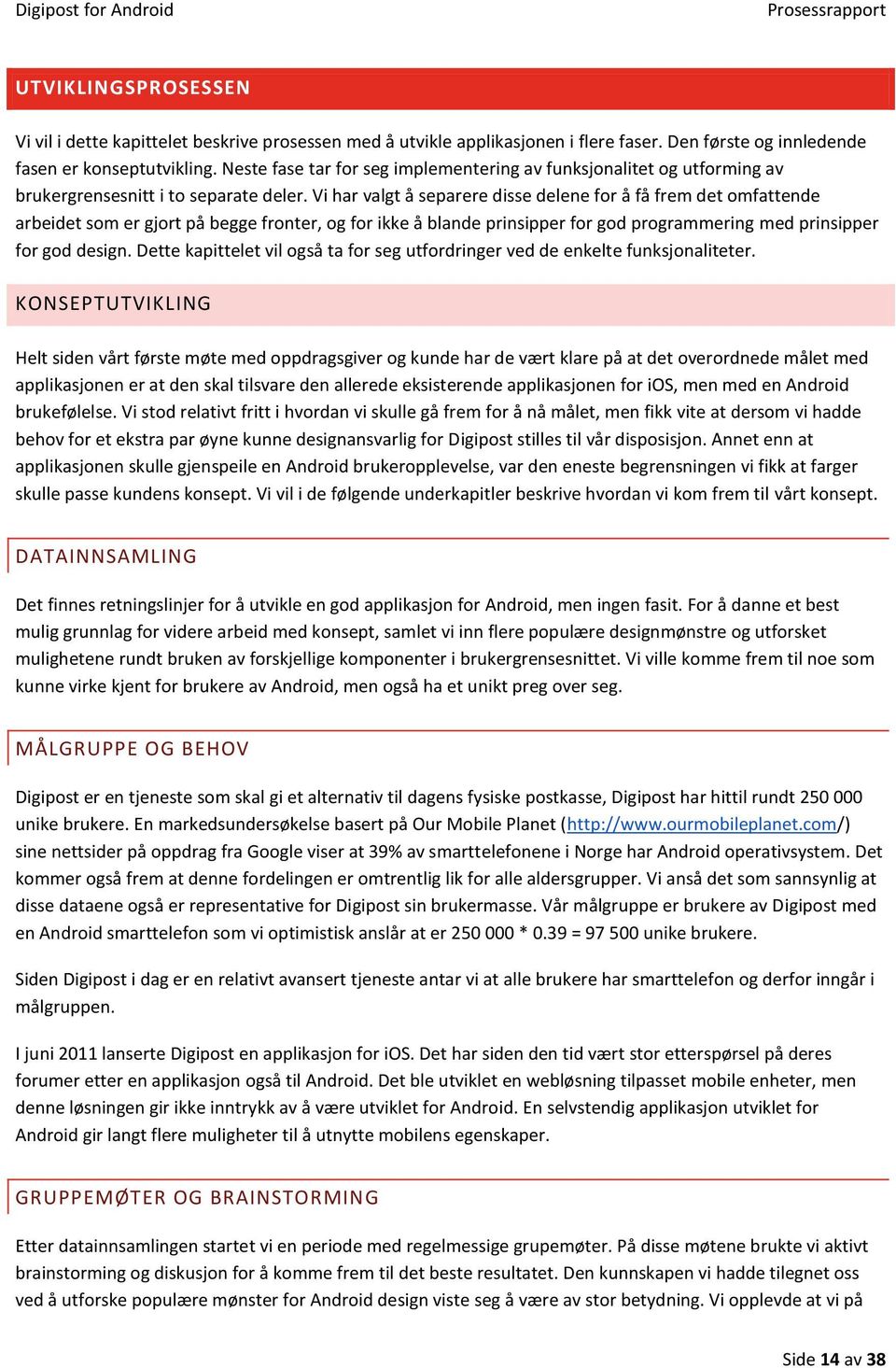 Vi har valgt å separere disse delene for å få frem det omfattende arbeidet som er gjort på begge fronter, og for ikke å blande prinsipper for god programmering med prinsipper for god design.