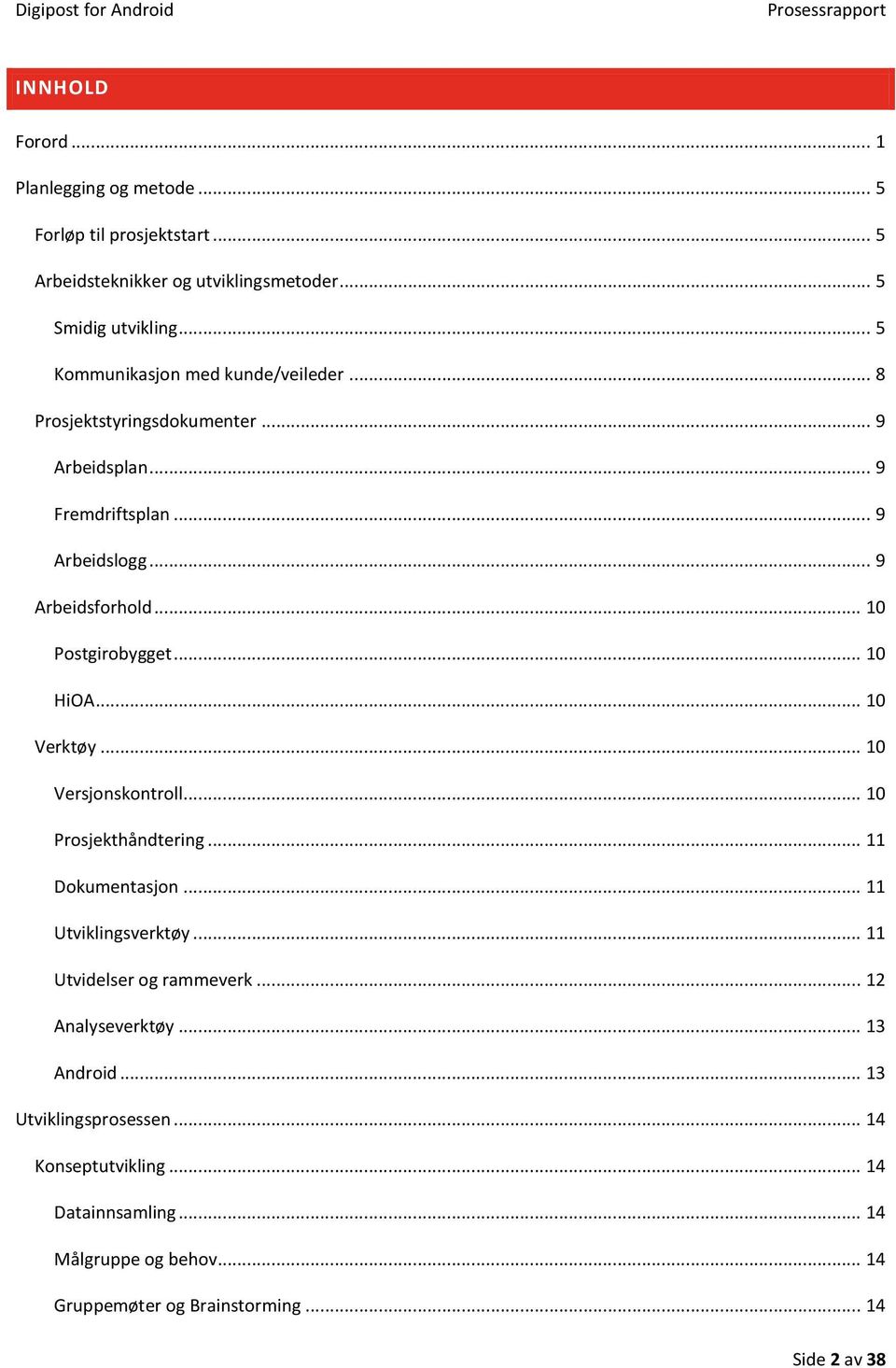 .. 10 Postgirobygget... 10 HiOA... 10 Verktøy... 10 Versjonskontroll... 10 Prosjekthåndtering... 11 Dokumentasjon... 11 Utviklingsverktøy.