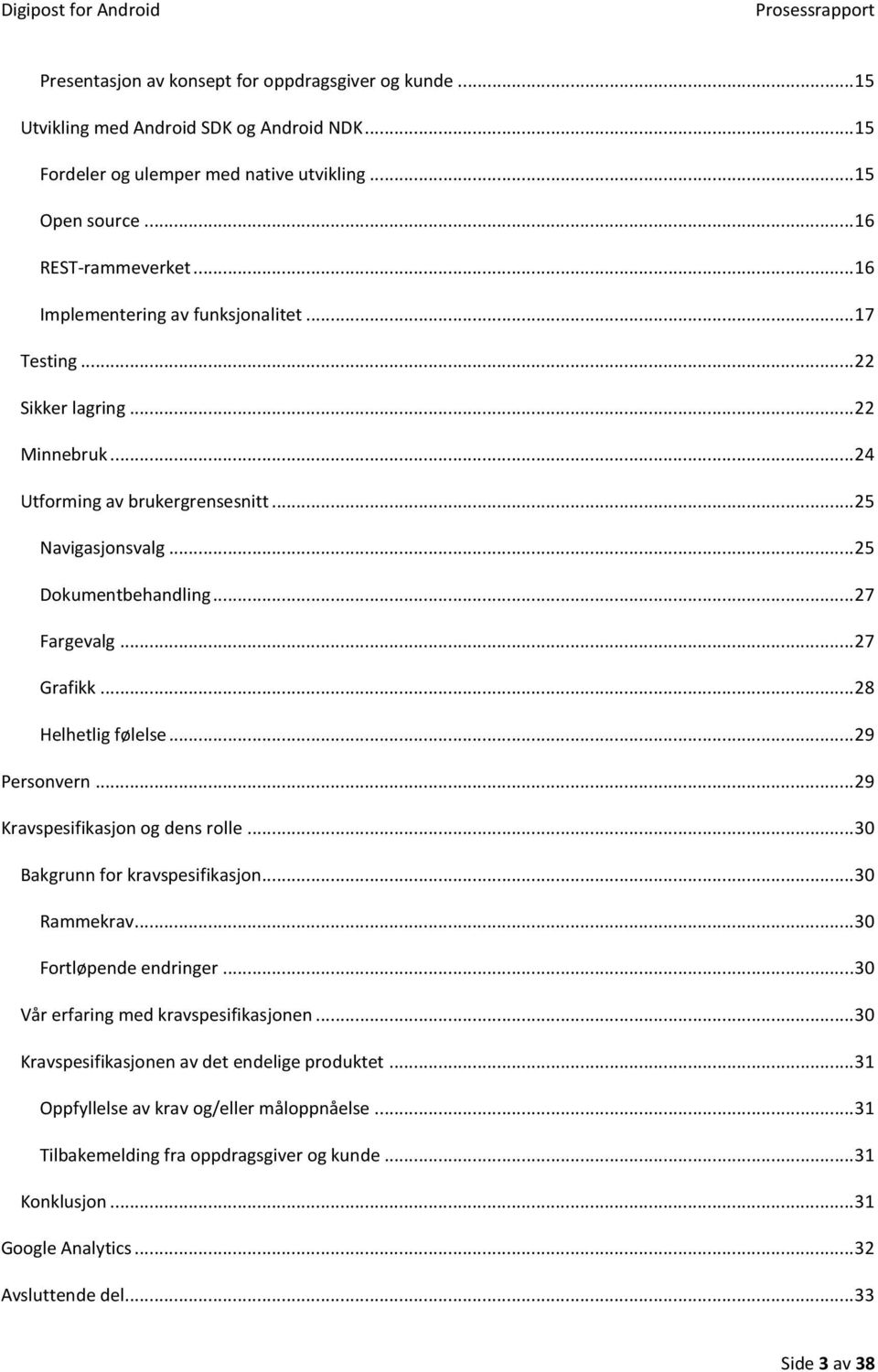 .. 27 Grafikk... 28 Helhetlig følelse... 29 Personvern... 29 Kravspesifikasjon og dens rolle... 30 Bakgrunn for kravspesifikasjon... 30 Rammekrav... 30 Fortløpende endringer.