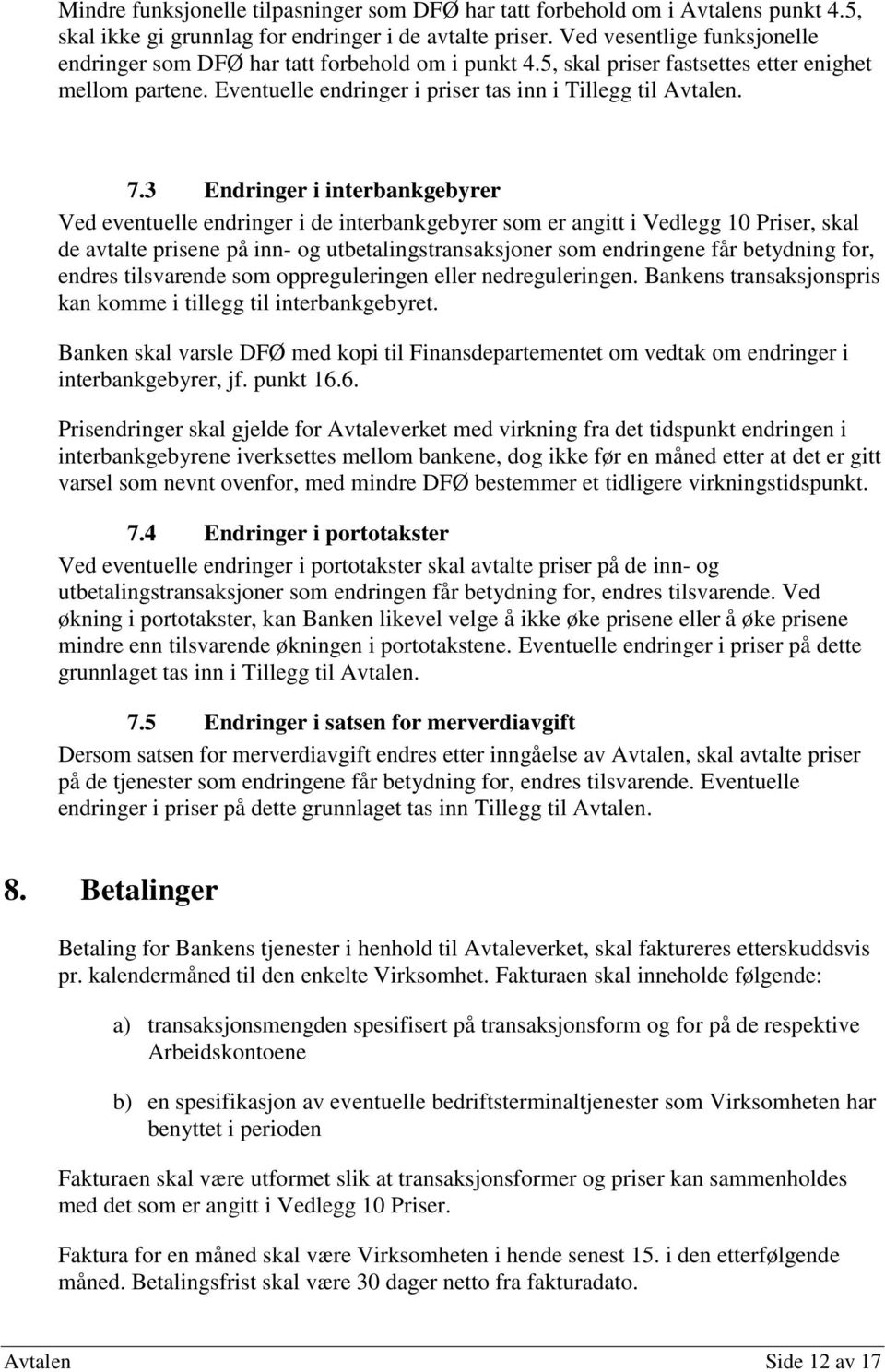 3 Endringer i interbankgebyrer Ved eventuelle endringer i de interbankgebyrer som er angitt i Vedlegg 10 Priser, skal de avtalte prisene på inn- og utbetalingstransaksjoner som endringene får