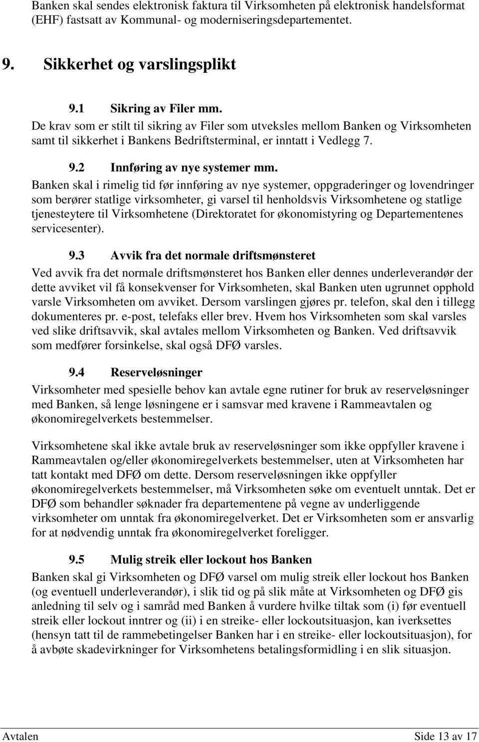 Banken skal i rimelig tid før innføring av nye systemer, oppgraderinger og lovendringer som berører statlige virksomheter, gi varsel til henholdsvis Virksomhetene og statlige tjenesteytere til