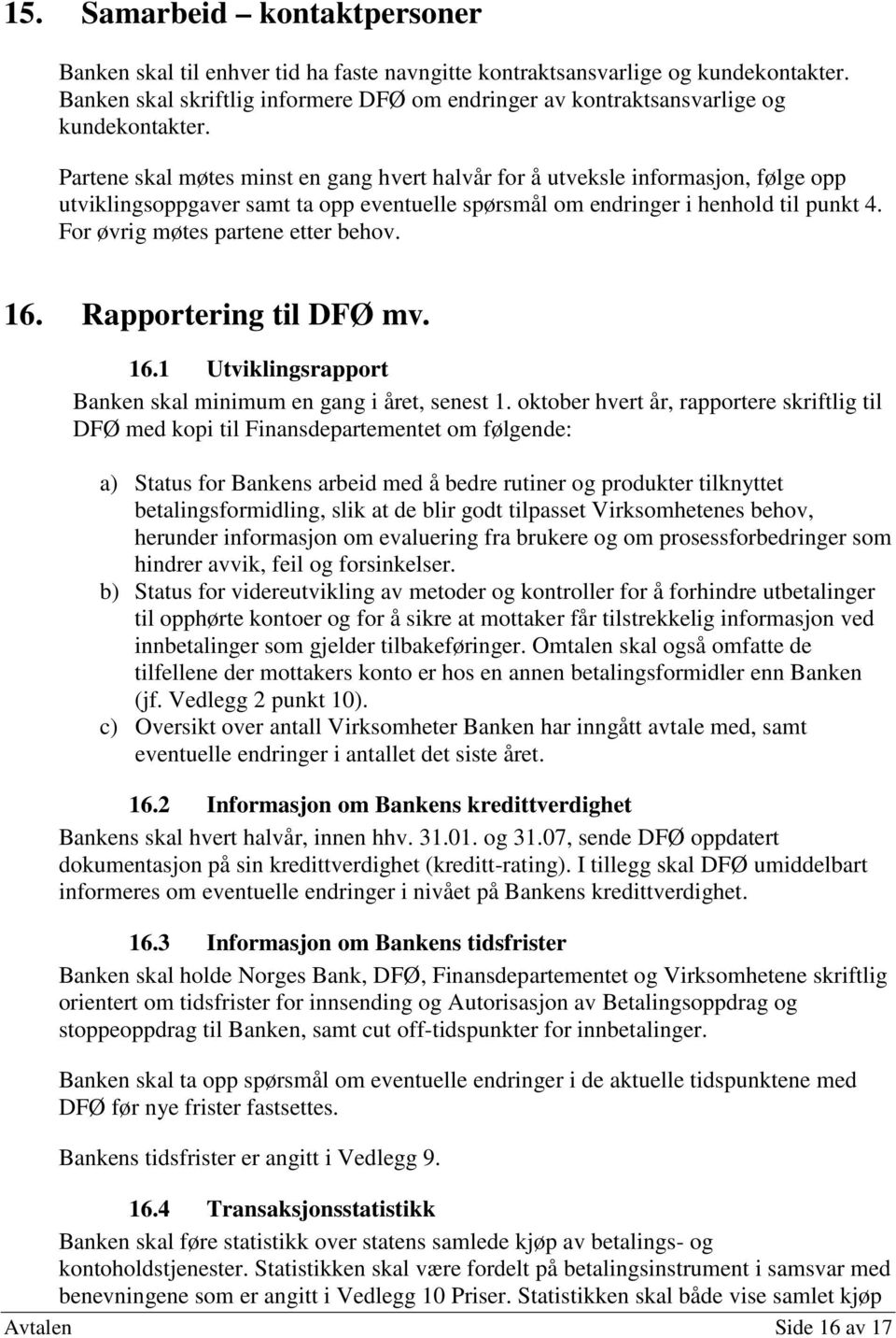 Partene skal møtes minst en gang hvert halvår for å utveksle informasjon, følge opp utviklingsoppgaver samt ta opp eventuelle spørsmål om endringer i henhold til punkt 4.