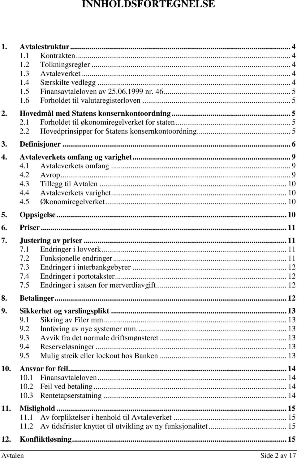 Definisjoner... 6 4. Avtaleverkets omfang og varighet... 9 4.1 Avtaleverkets omfang... 9 4.2 Avrop... 9 4.3 Tillegg til Avtalen... 10 4.4 Avtaleverkets varighet... 10 4.5 Økonomiregelverket... 10 5.