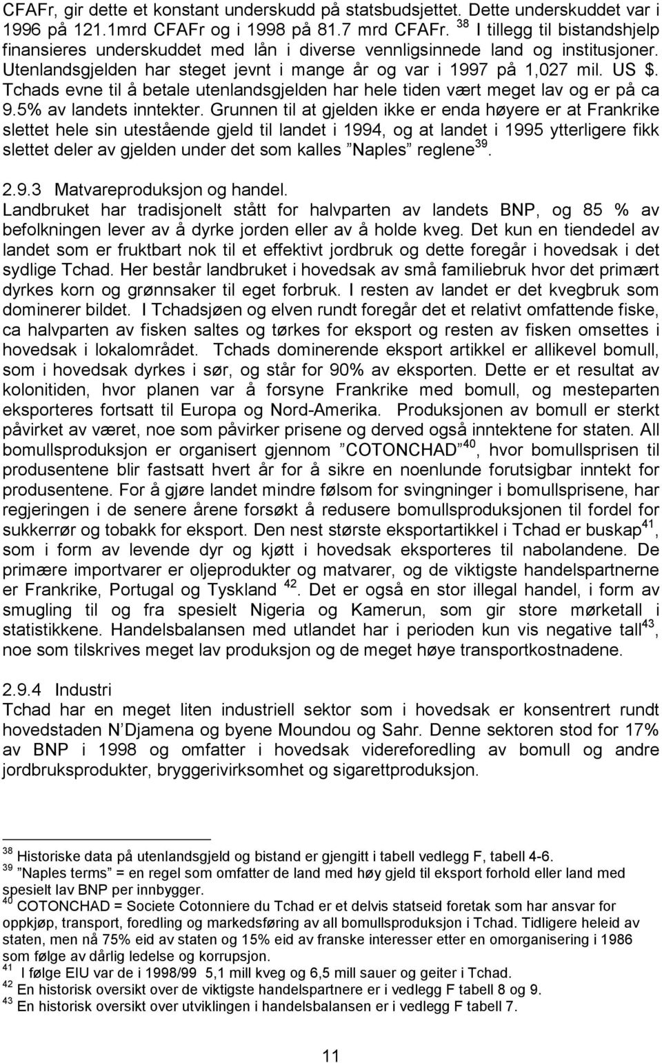 Tchads evne til å betale utenlandsgjelden har hele tiden vært meget lav og er på ca 9.5% av landets inntekter.