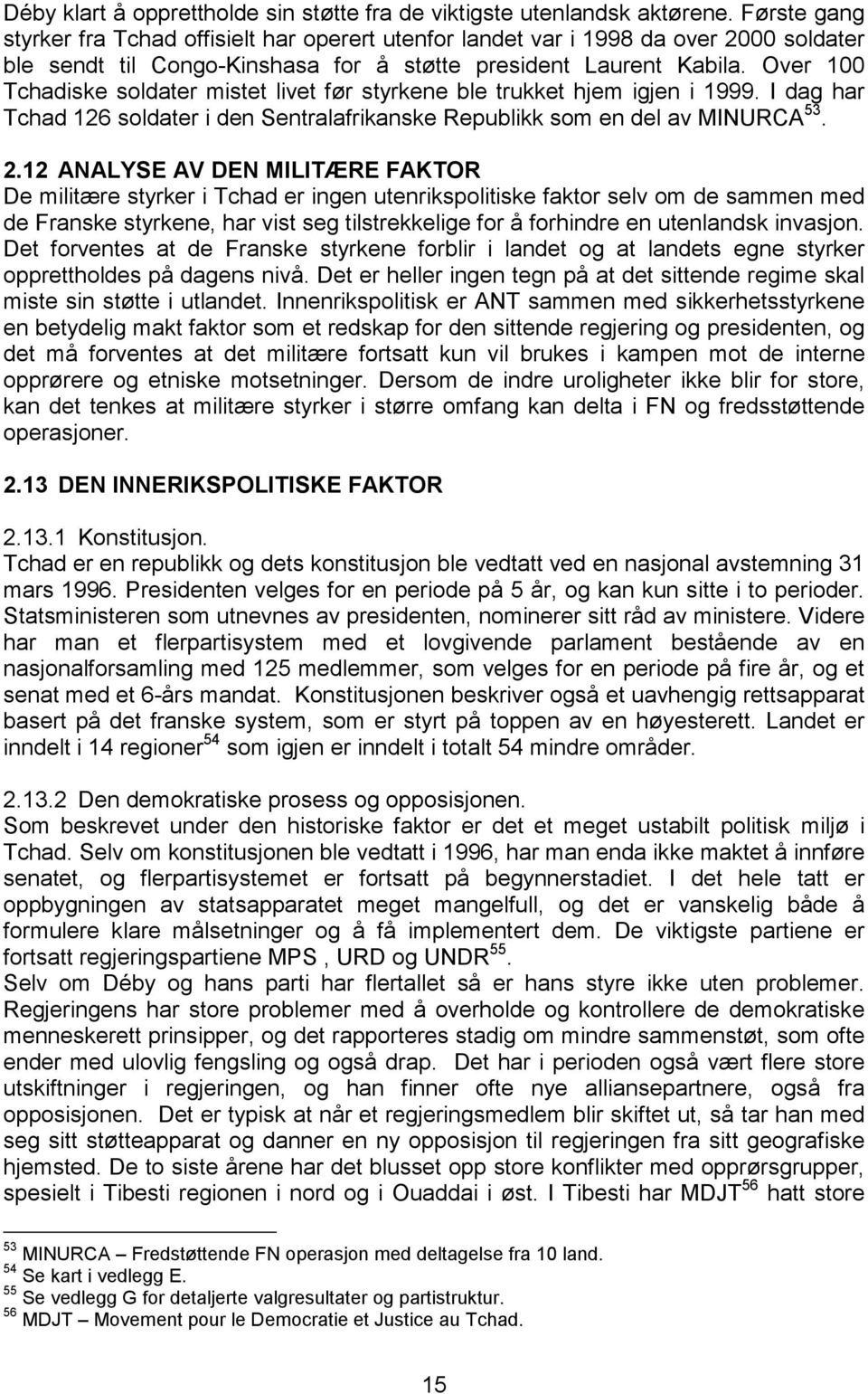 Over 100 Tchadiske soldater mistet livet før styrkene ble trukket hjem igjen i 1999. I dag har Tchad 126 soldater i den Sentralafrikanske Republikk som en del av MINURCA 53. 2.