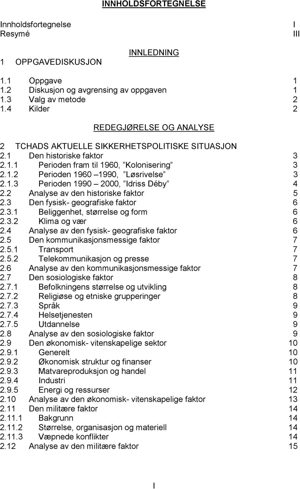 2 Analyse av den historiske faktor 5 2.3 Den fysisk- geografiske faktor 6 2.3.1 Beliggenhet, størrelse og form 6 2.3.2 Klima og vær 6 2.4 Analyse av den fysisk- geografiske faktor 6 2.