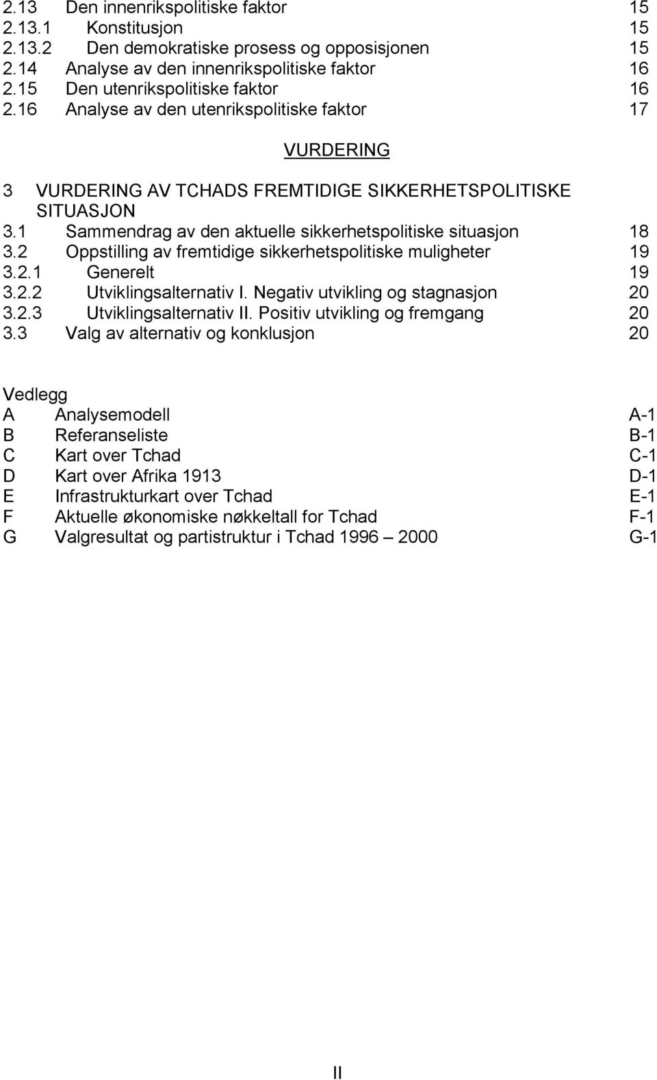 2 Oppstilling av fremtidige sikkerhetspolitiske muligheter 19 3.2.1 Generelt 19 3.2.2 Utviklingsalternativ I. Negativ utvikling og stagnasjon 20 3.2.3 Utviklingsalternativ II.