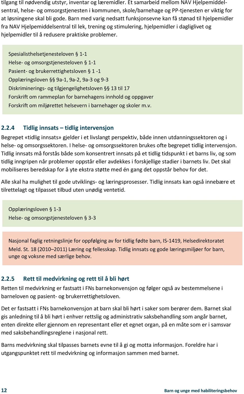 Barn med varig nedsatt funksjonsevne kan få stønad til hjelpemidler fra NAV Hjelpemiddelsentral til lek, trening og stimulering, hjelpemidler i dagliglivet og hjelpemidler til å redusere praktiske