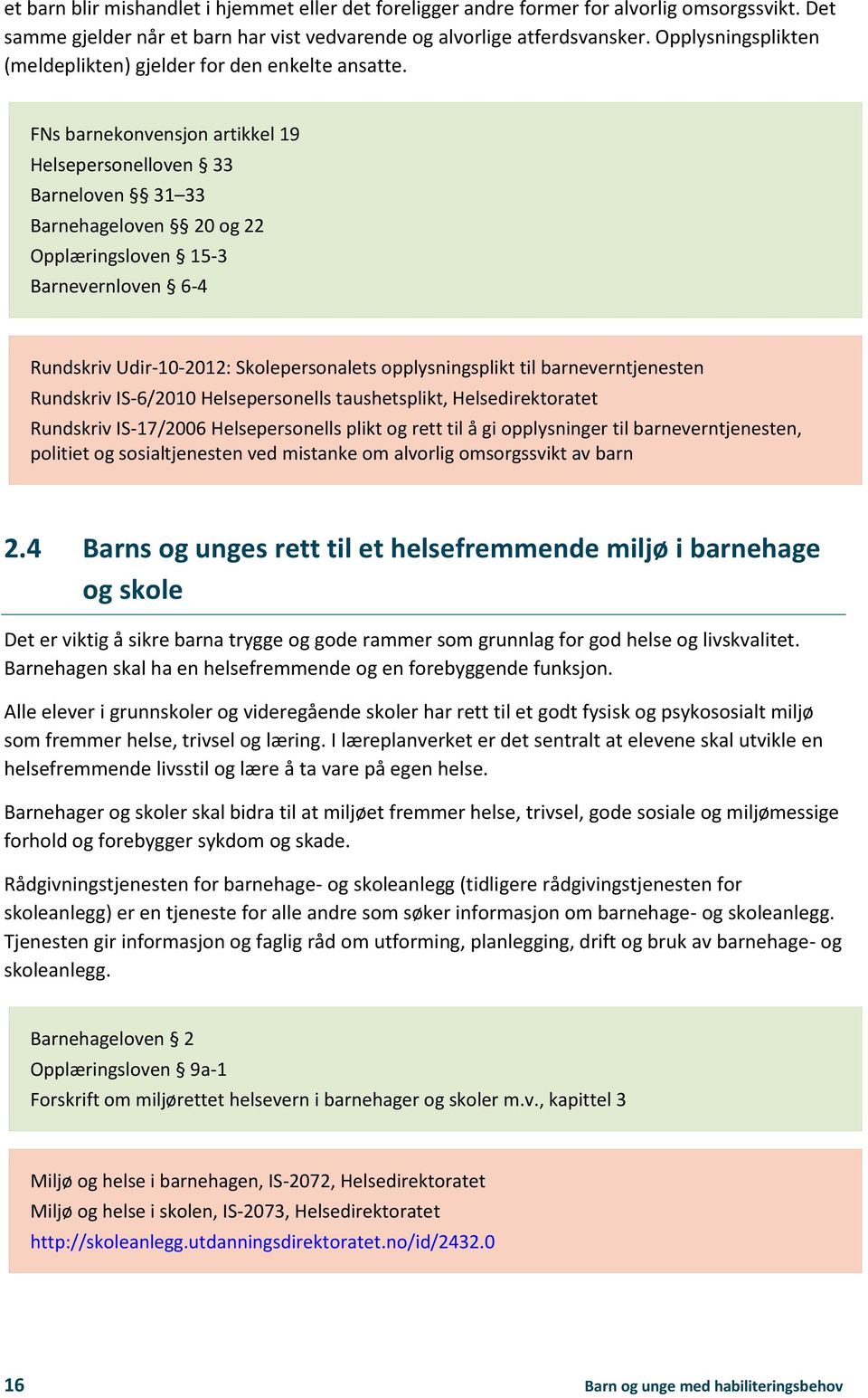 FNs barnekonvensjon artikkel 19 Helsepersonelloven 33 Barneloven 31 33 Barnehageloven 20 og 22 Opplæringsloven 15-3 Barnevernloven 6-4 Rundskriv Udir-10-2012: Skolepersonalets opplysningsplikt til