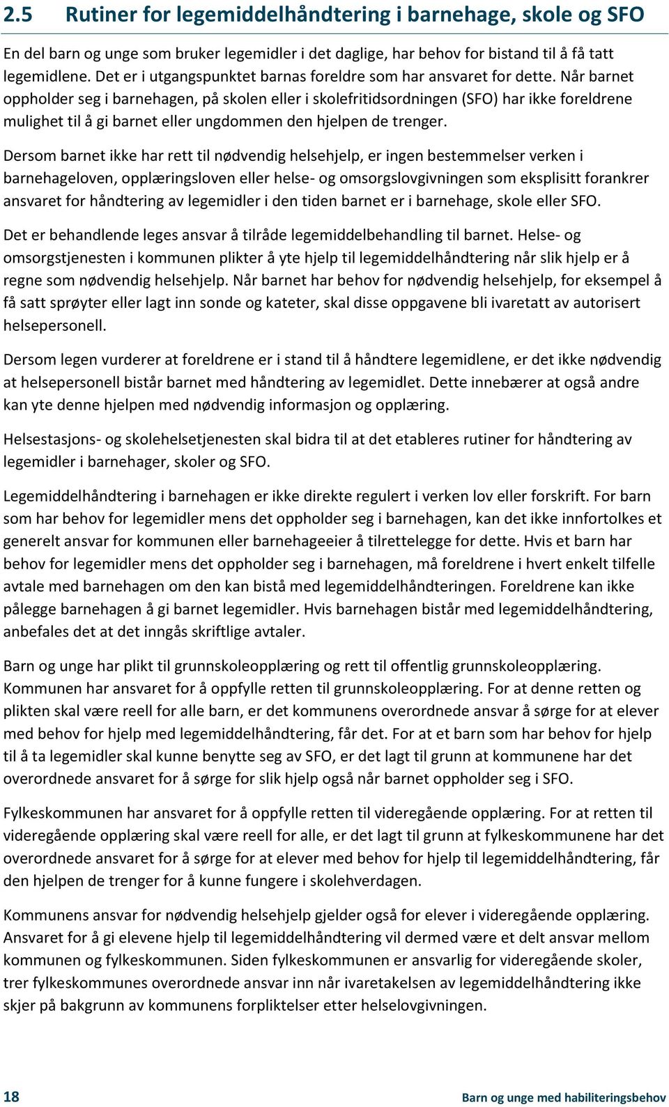 Når barnet oppholder seg i barnehagen, på skolen eller i skolefritidsordningen (SFO) har ikke foreldrene mulighet til å gi barnet eller ungdommen den hjelpen de trenger.