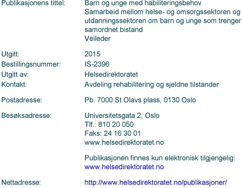 sjeldne tilstander Postadresse: Besøksadresse: Pb. 7000 St Olavs plass, 0130 Oslo Universitetsgata 2, Oslo Tlf.: 810 20 050 Faks: 24 16 30 01 www.