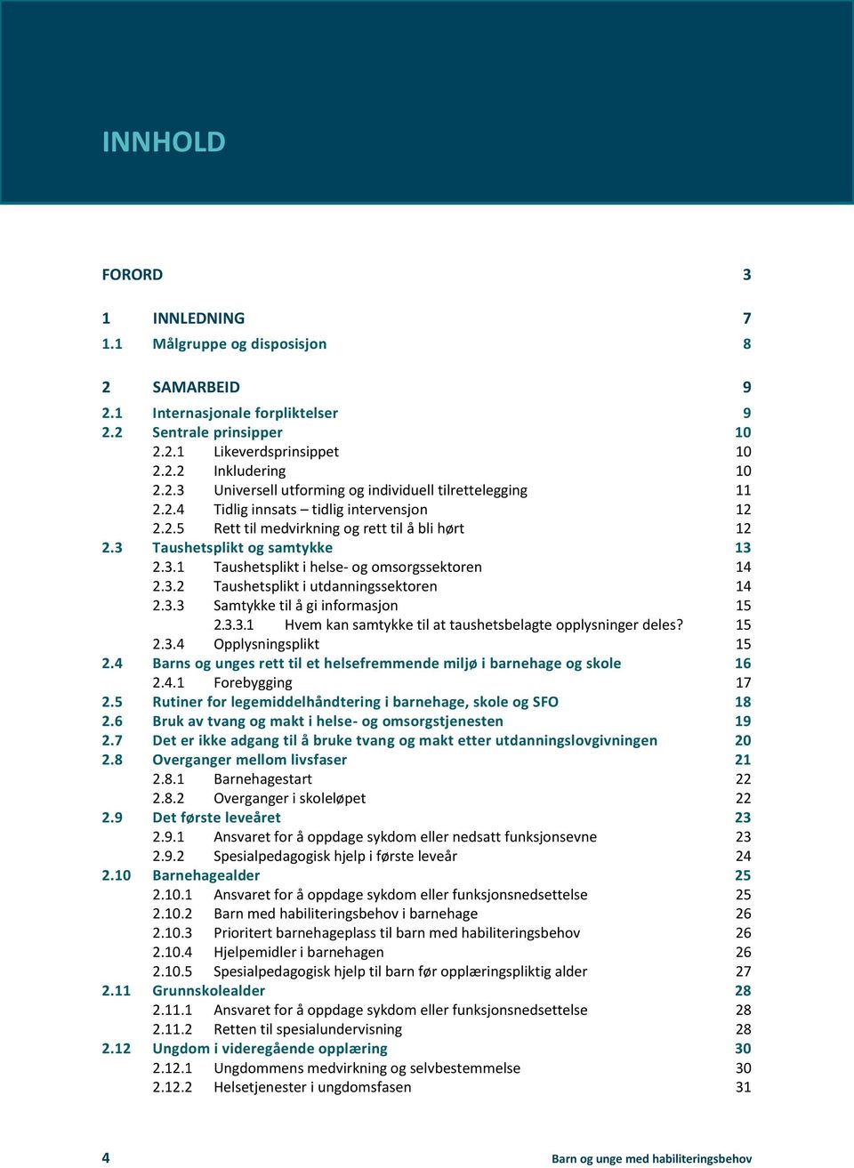 3.3 Samtykke til å gi informasjon 15 2.3.3.1 Hvem kan samtykke til at taushetsbelagte opplysninger deles? 15 2.3.4 Opplysningsplikt 15 2.