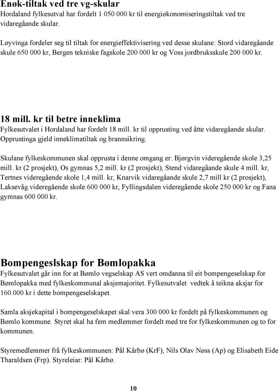 kr til betre inneklima Fylkesutvalet i Hordaland har fordelt 18 mill. kr til opprusting ved åtte vidaregåande skular. Opprustinga gjeld inneklimatiltak og brannsikring.