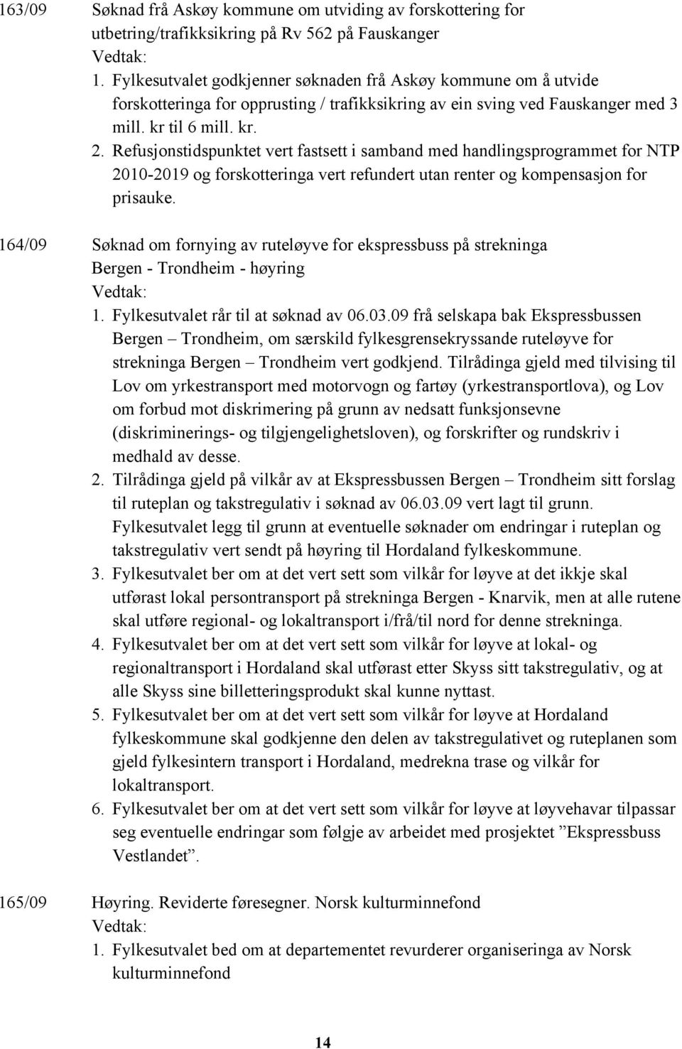 Refusjonstidspunktet vert fastsett i samband med handlingsprogrammet for NTP 2010-2019 og forskotteringa vert refundert utan renter og kompensasjon for prisauke.