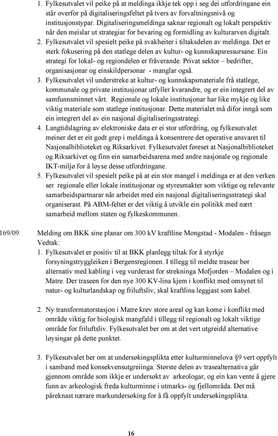 Fylkesutvalet vil spesielt peike på svakheiter i tiltaksdelen av meldinga. Det er sterk fokusering på den statlege delen av kultur- og kunnskapsressursane.