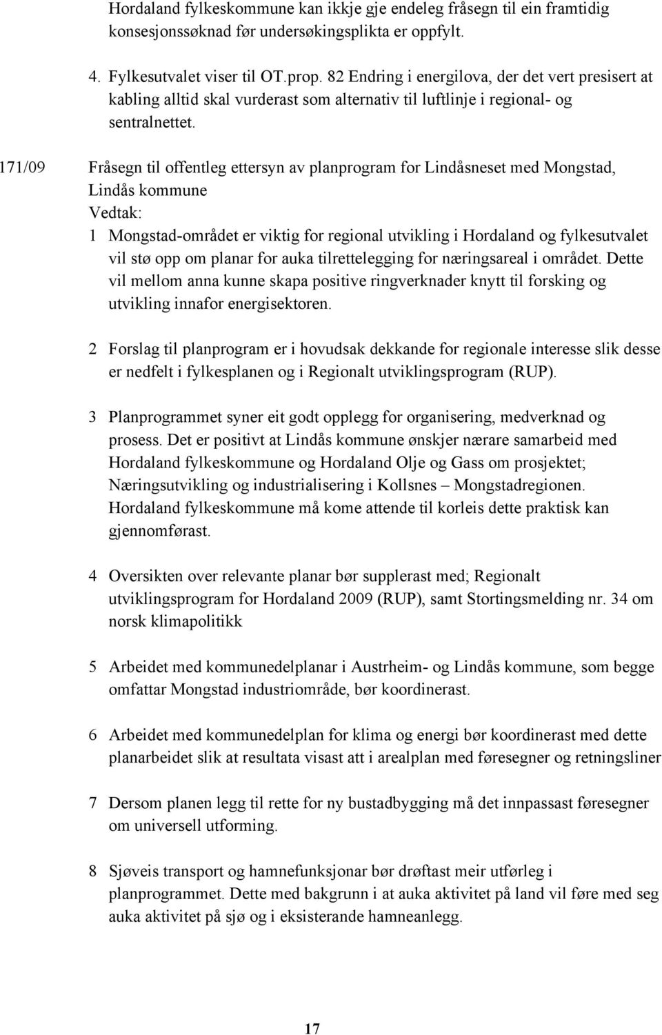 171/09 Fråsegn til offentleg ettersyn av planprogram for Lindåsneset med Mongstad, Lindås kommune 1 Mongstad-området er viktig for regional utvikling i Hordaland og fylkesutvalet vil stø opp om