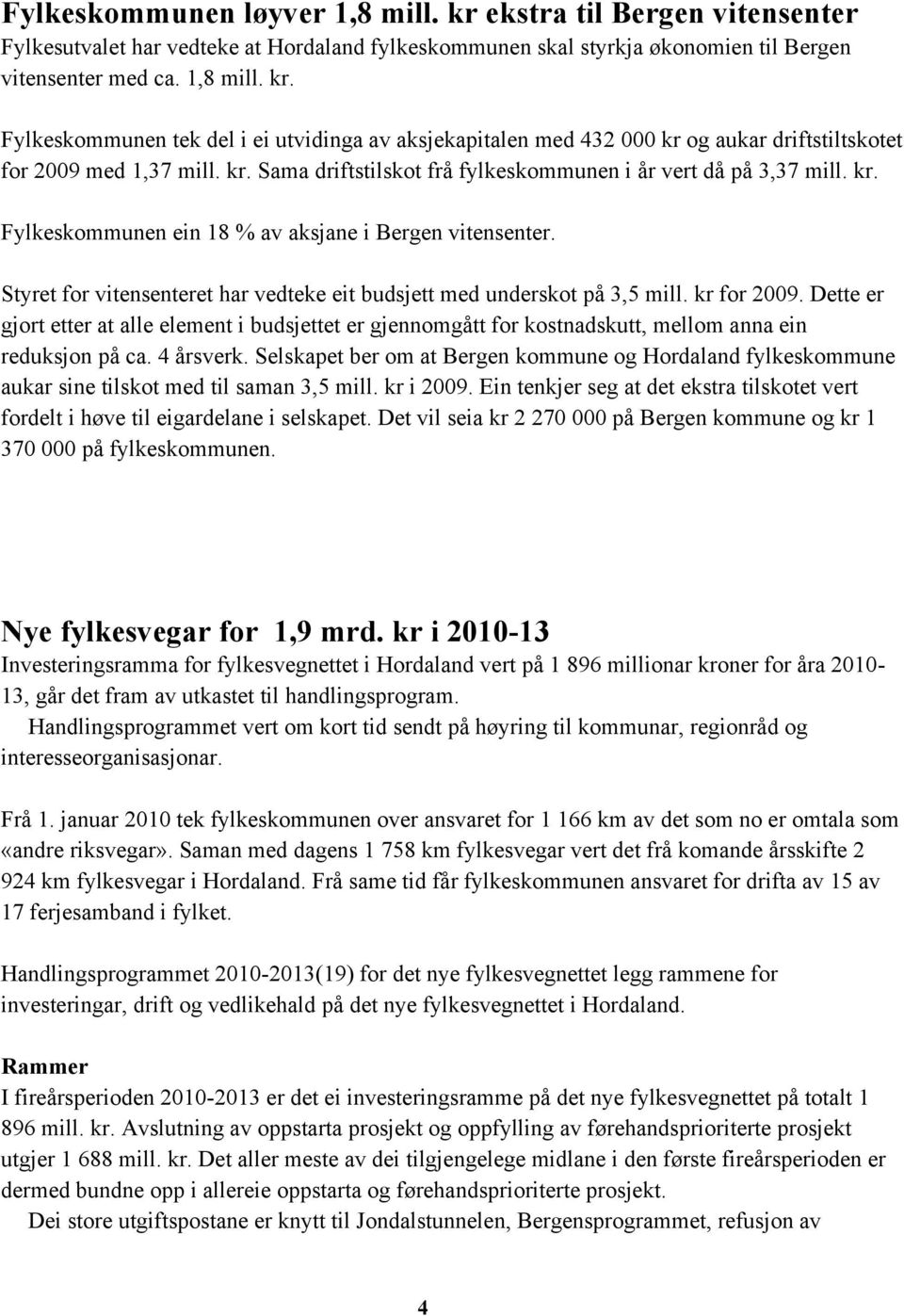 Styret for vitensenteret har vedteke eit budsjett med underskot på 3,5 mill. kr for 2009.