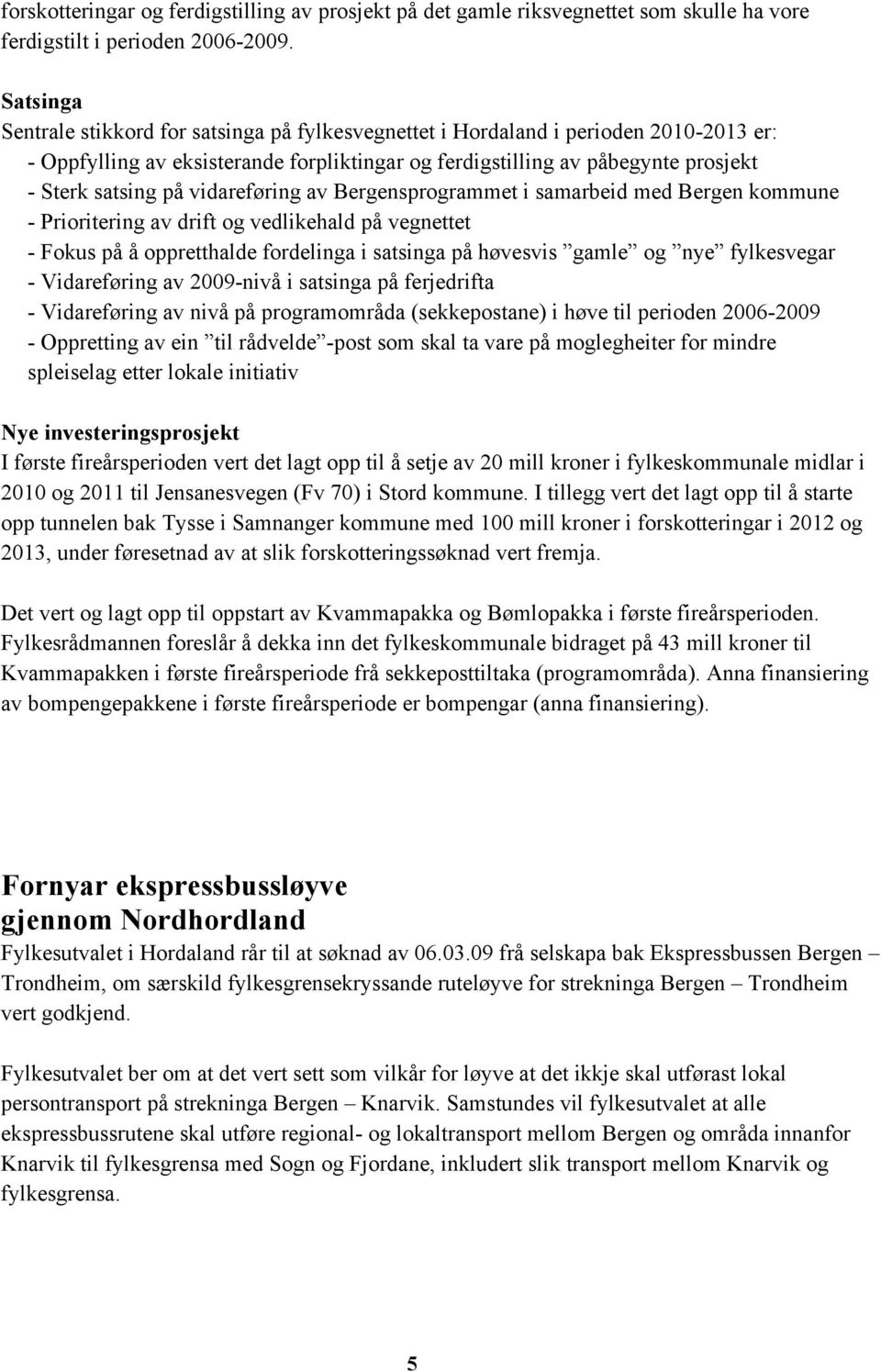 vidareføring av Bergensprogrammet i samarbeid med Bergen kommune - Prioritering av drift og vedlikehald på vegnettet - Fokus på å oppretthalde fordelinga i satsinga på høvesvis gamle og nye