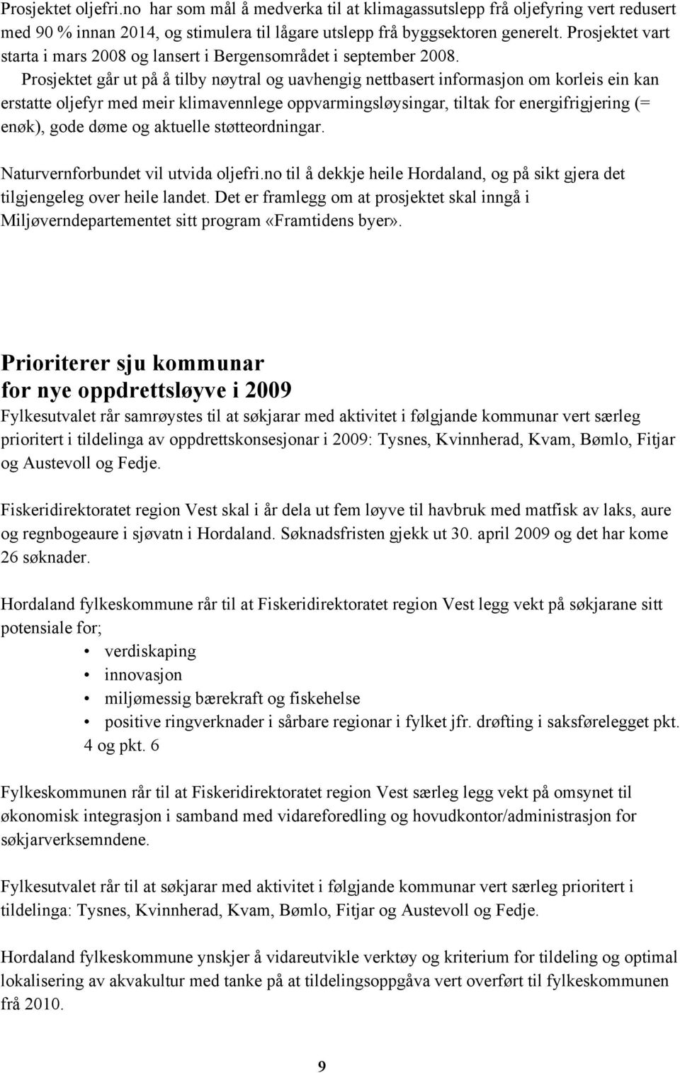 Prosjektet går ut på å tilby nøytral og uavhengig nettbasert informasjon om korleis ein kan erstatte oljefyr med meir klimavennlege oppvarmingsløysingar, tiltak for energifrigjering (= enøk), gode