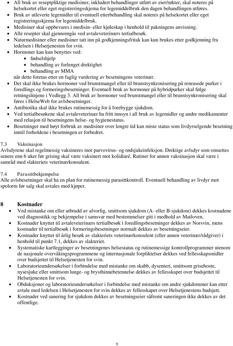 Medisiner skal oppbevares i medisin- eller kjøleskap i henhold til pakningens anvisning. Alle resepter skal gjennomgås ved avtaleveterinærs tertialbesøk.