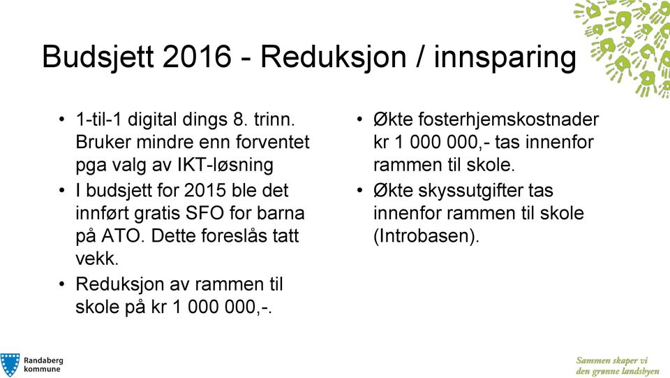 for barna på ATO. Dette foreslås tatt vekk. Reduksjon av rammen til skole på kr 1 000 000,-.