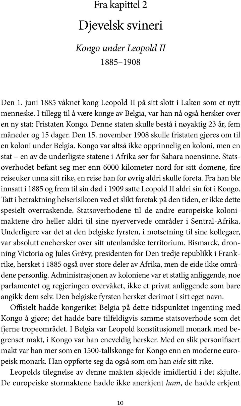 november 1908 skulle fristaten gjøres om til en koloni under Belgia. Kongo var altså ikke opprinnelig en koloni, men en stat en av de underligste statene i Afrika sør for Sahara noensinne.