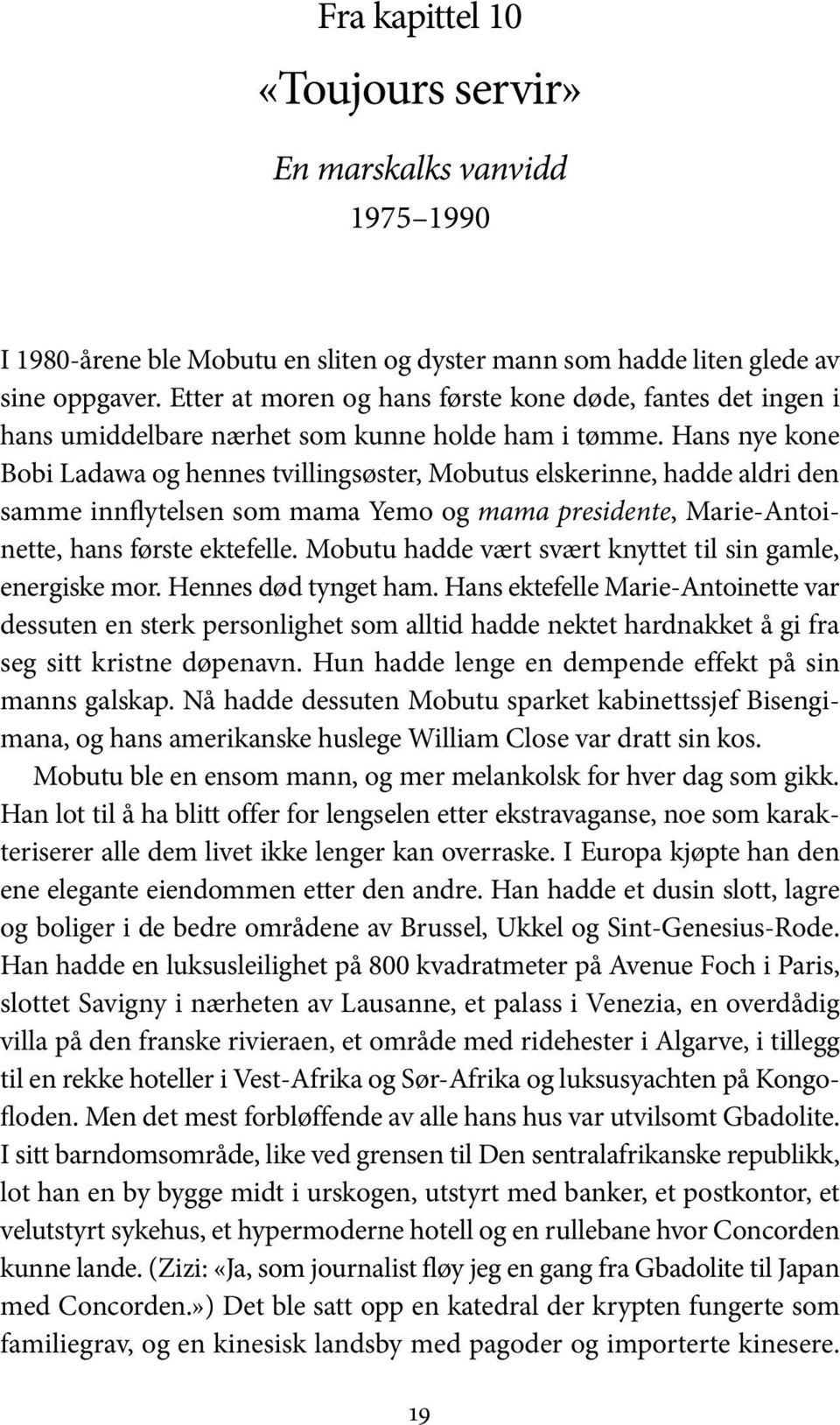 Hans nye kone Bobi Ladawa og hennes tvillingsøster, Mobutus elskerinne, hadde aldri den samme innflytelsen som mama Yemo og mama presidente, Marie-Antoinette, hans første ektefelle.