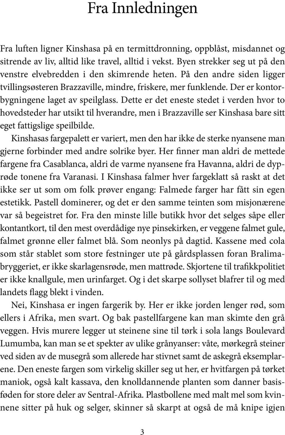 Der er kontorbygningene laget av speilglass. Dette er det eneste stedet i verden hvor to hovedsteder har utsikt til hverandre, men i Brazzaville ser Kinshasa bare sitt eget fattigslige speilbilde.