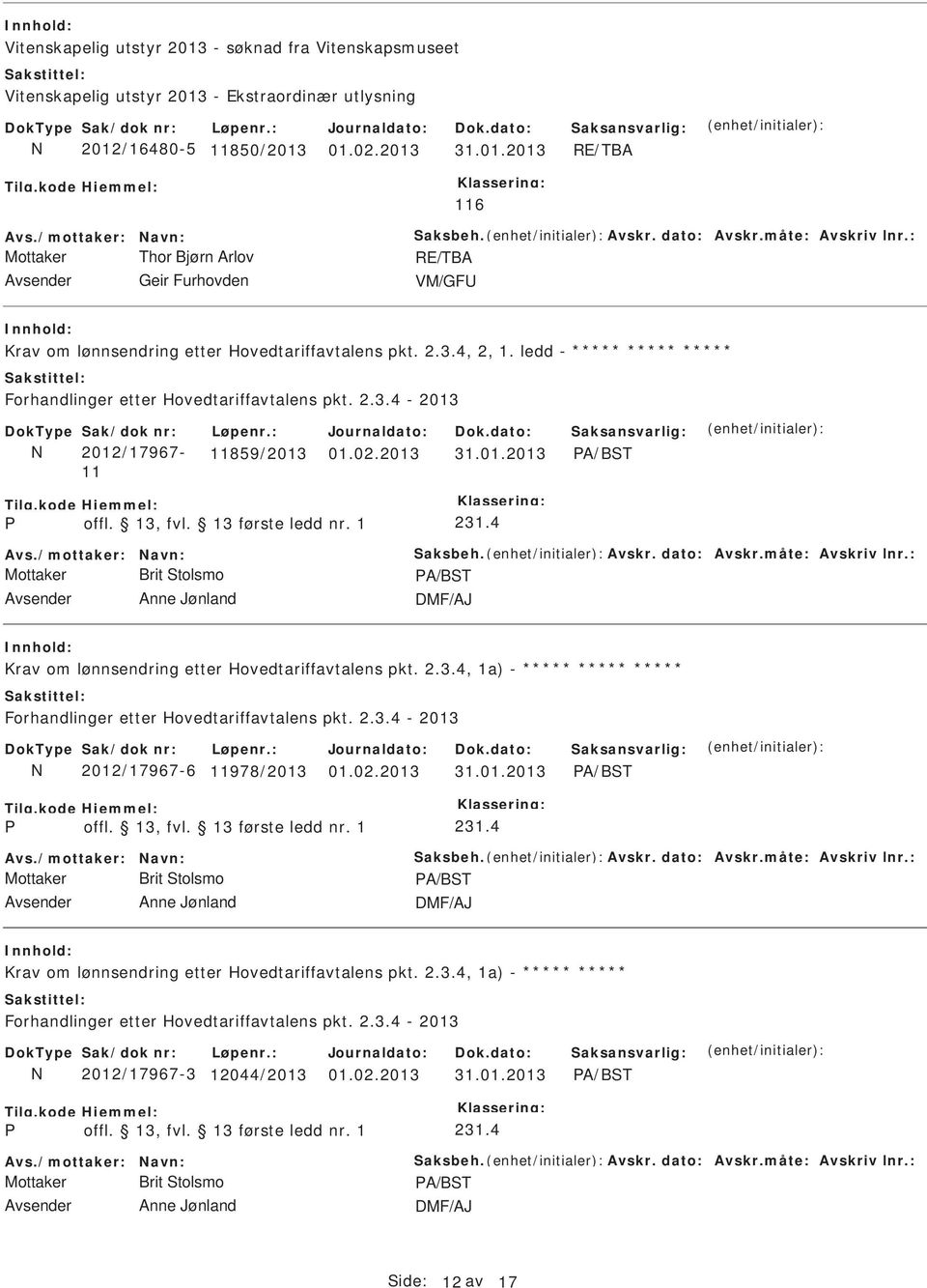 4 Mottaker Brit tolsmo PA/BT Avsender Anne Jønland DMF/AJ Krav om lønnsendring etter Hovedtariffavtalens pkt. 2.3.4, 1a) - ***** ***** ***** Forhandlinger etter Hovedtariffavtalens pkt. 2.3.4-2013 2012/17967-6 11978/2013 01.