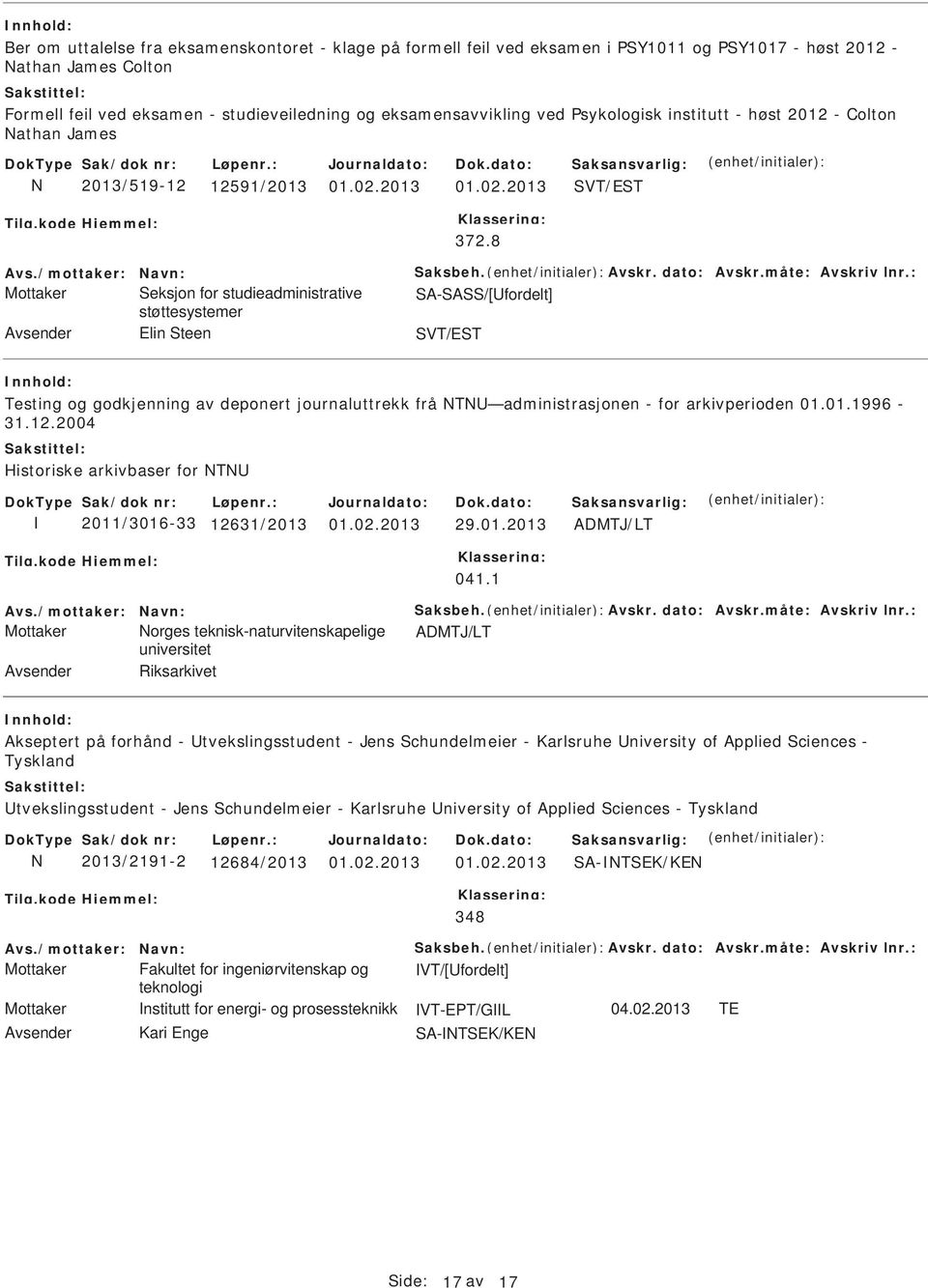 8 Mottaker eksjon for studieadministrative A-A/[fordelt] støttesystemer Avsender Elin teen VT/ET Testing og godkjenning av deponert journaluttrekk frå T administrasjonen - for arkivperioden 01.