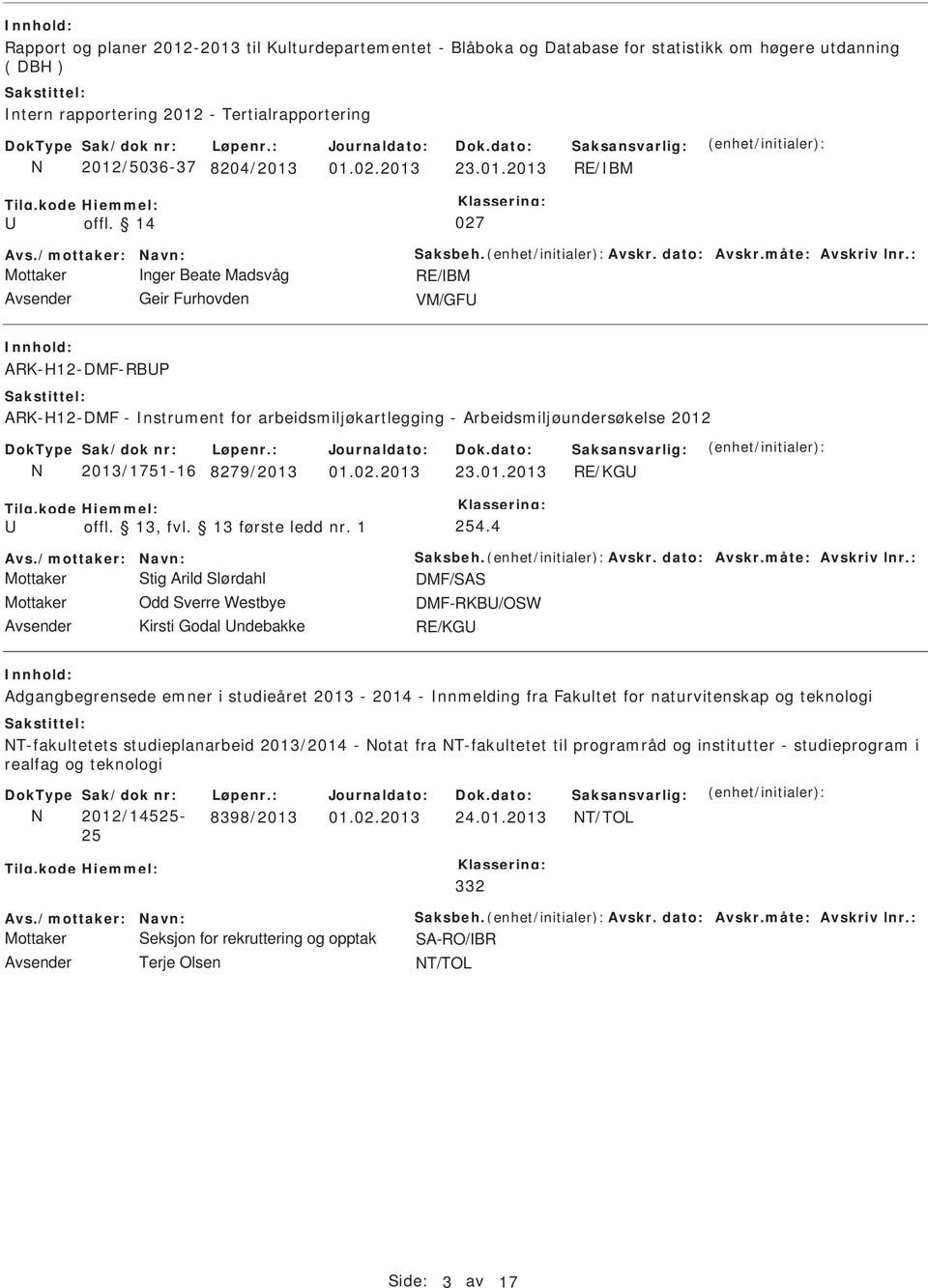 14 027 Mottaker nger Beate Madsvåg RE/BM Avsender Geir Furhovden VM/GF ARK-H12-DMF-RBP ARK-H12-DMF - nstrument for arbeidsmiljøkartlegging - Arbeidsmiljøundersøkelse 2012 2013/1751-16 8279/2013 01.02.2013 23.