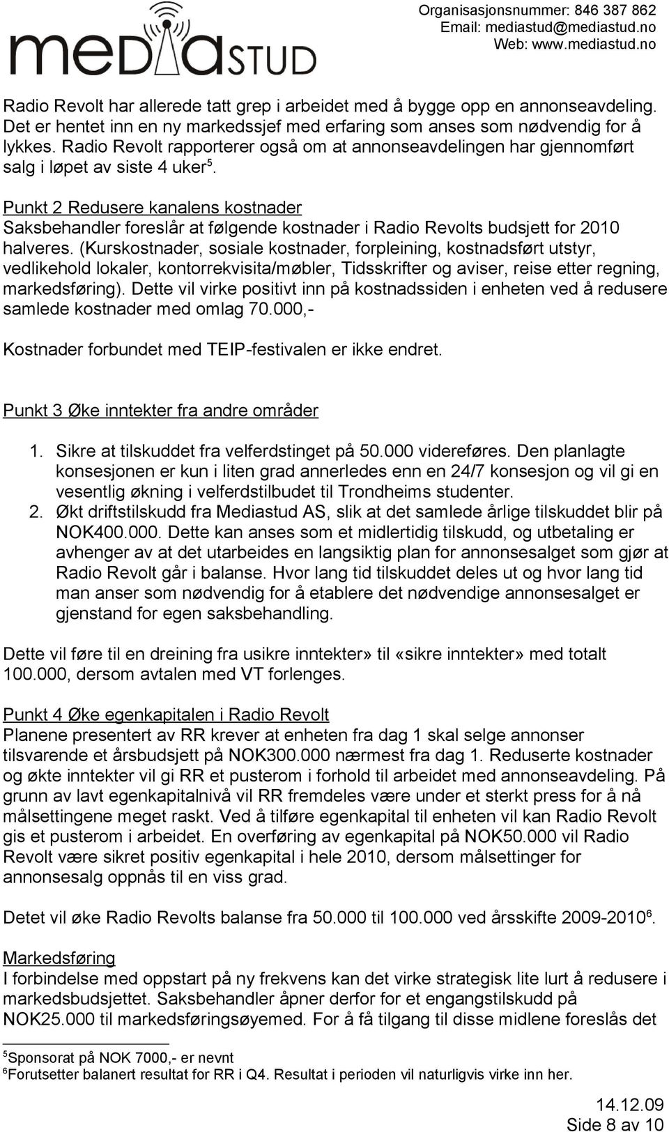 Punkt 2 Redusere kanalens kostnader Saksbehandler foreslår at følgende kostnader i Radio Revolts budsjett for 2010 halveres.