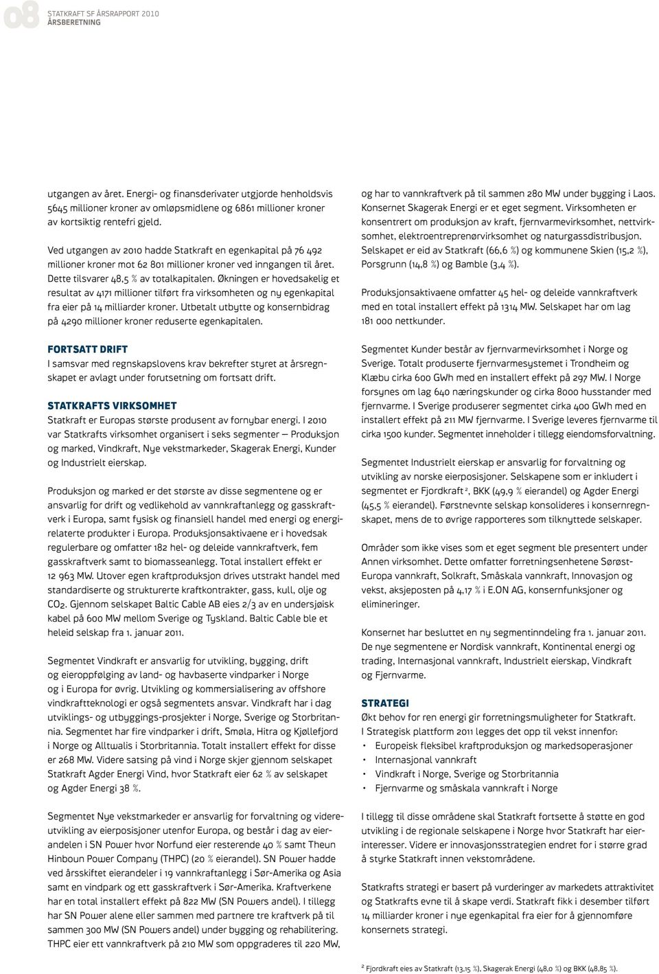 Ved utgangen av 2010 hadde Statkraft en egenkapital på 76 492 millioner kroner mot 62 801 millioner kroner ved inngangen til året. Dette tilsvarer 48,5 % av totalkapitalen.