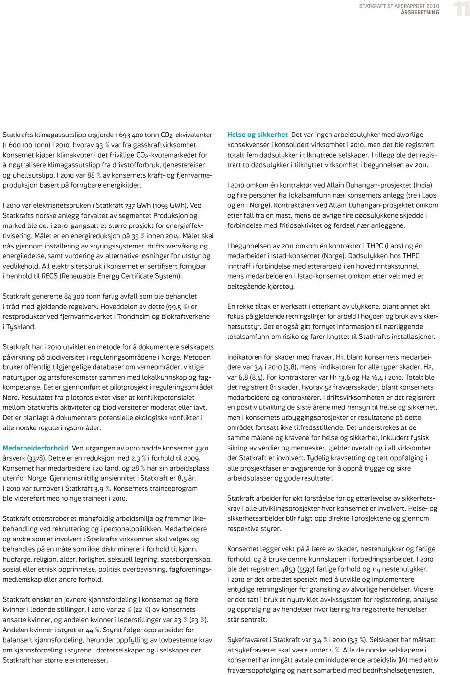 I 2010 var 88 % av konsernets kraft- og fjernvarmeproduksjon basert på fornybare energikilder. I 2010 var elektrisitetsbruken i Statkraft 737 GWh (1093 GWh).