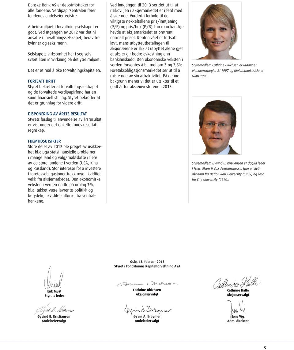 Det er et mål å øke forvaltningskapitalen. FORTSATT DRIFT Styret bekrefter at forvaltningsselskapet og de forvaltede verdipapirfond har en sunn finansiell stilling.