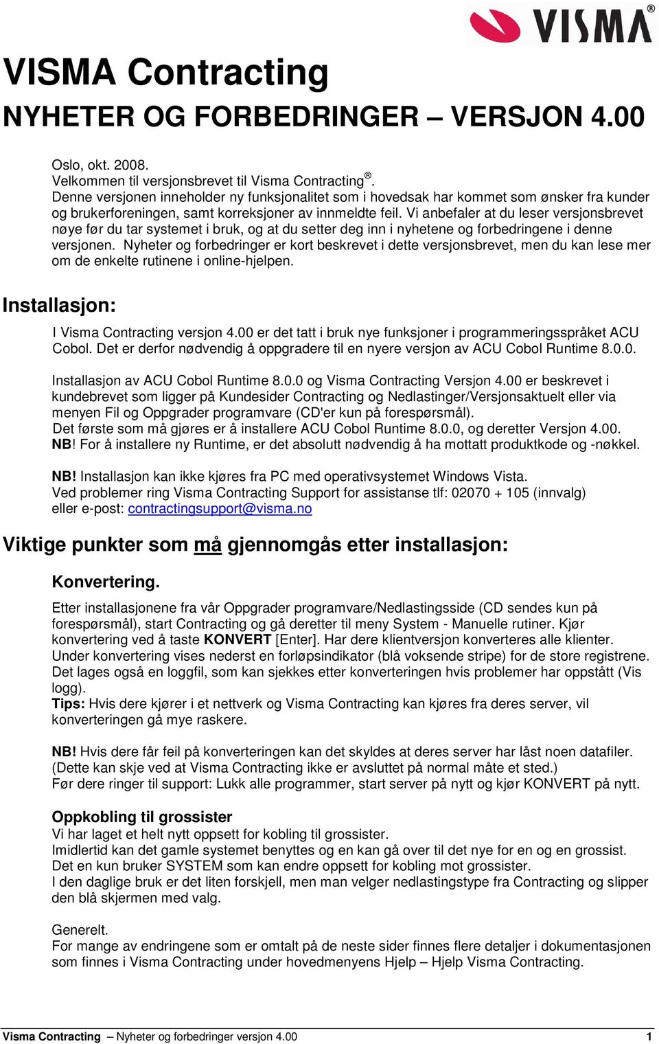 Vi anbefaler at du leser versjonsbrevet nøye før du tar systemet i bruk, og at du setter deg inn i nyhetene og forbedringene i denne versjonen.