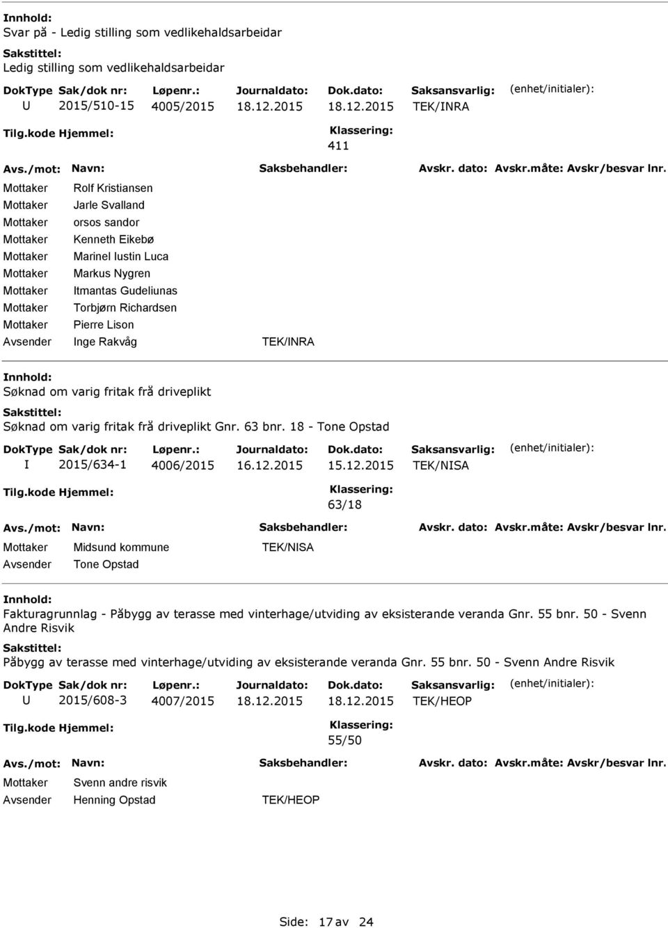 63 bnr. 18 - Tone Opstad 2015/634-1 4006/2015 TEK/NSA 63/18 Tone Opstad TEK/NSA Fakturagrunnlag - Påbygg av terasse med vinterhage/utviding av eksisterande veranda Gnr. 55 bnr.