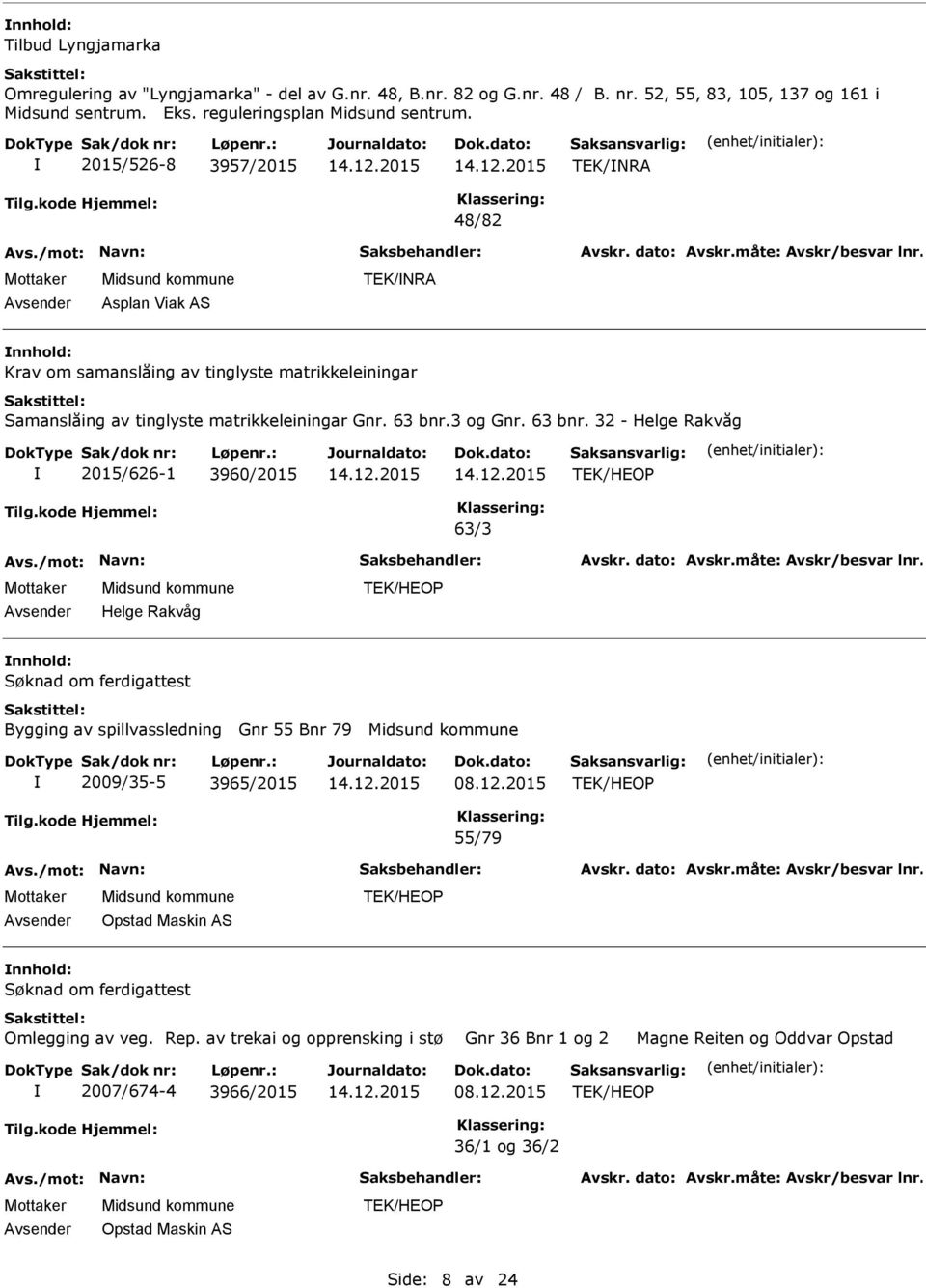 2015/526-8 3957/2015 TEK/NRA 48/82 Asplan Viak AS TEK/NRA Krav om samanslåing av tinglyste matrikkeleiningar Samanslåing av tinglyste matrikkeleiningar Gnr.