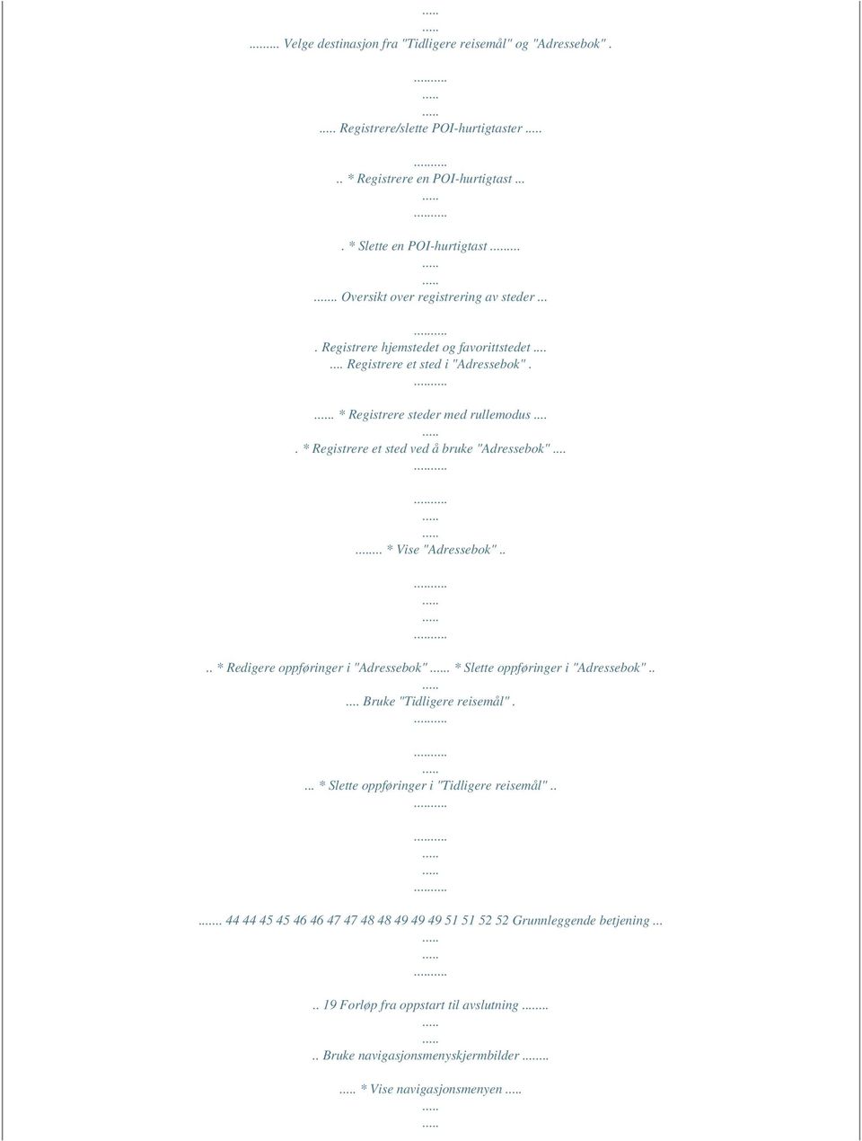 ... * Registrere et sted ved å bruke "Adressebok"...... * Vise "Adressebok".... * Redigere oppføringer i "Adressebok". * Slette oppføringer i "Adressebok"..... Bruke "Tidligere reisemål".