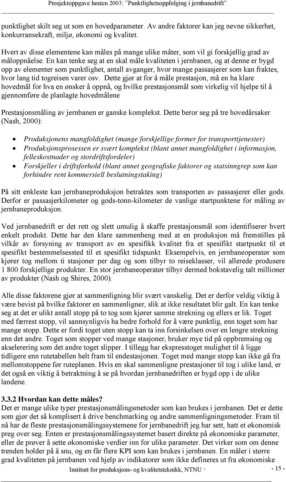 En kan tenke seg at en skal måle kvaliteten i jernbanen, og at denne er bygd opp av elementer som punktlighet, antall avganger, hvor mange passasjerer som kan fraktes, hvor lang tid togreisen varer