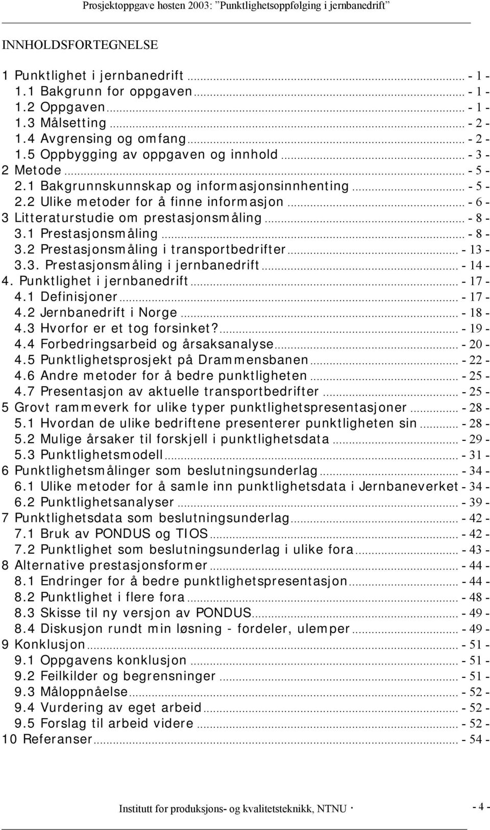 .. - 8-3.2 Prestasjonsmåling i transportbedrifter... - 13-3.3. Prestasjonsmåling i jernbanedrift... - 14-4. Punktlighet i jernbanedrift... - 17-4.1 Definisjoner... - 17-4.2 Jernbanedrift i Norge.