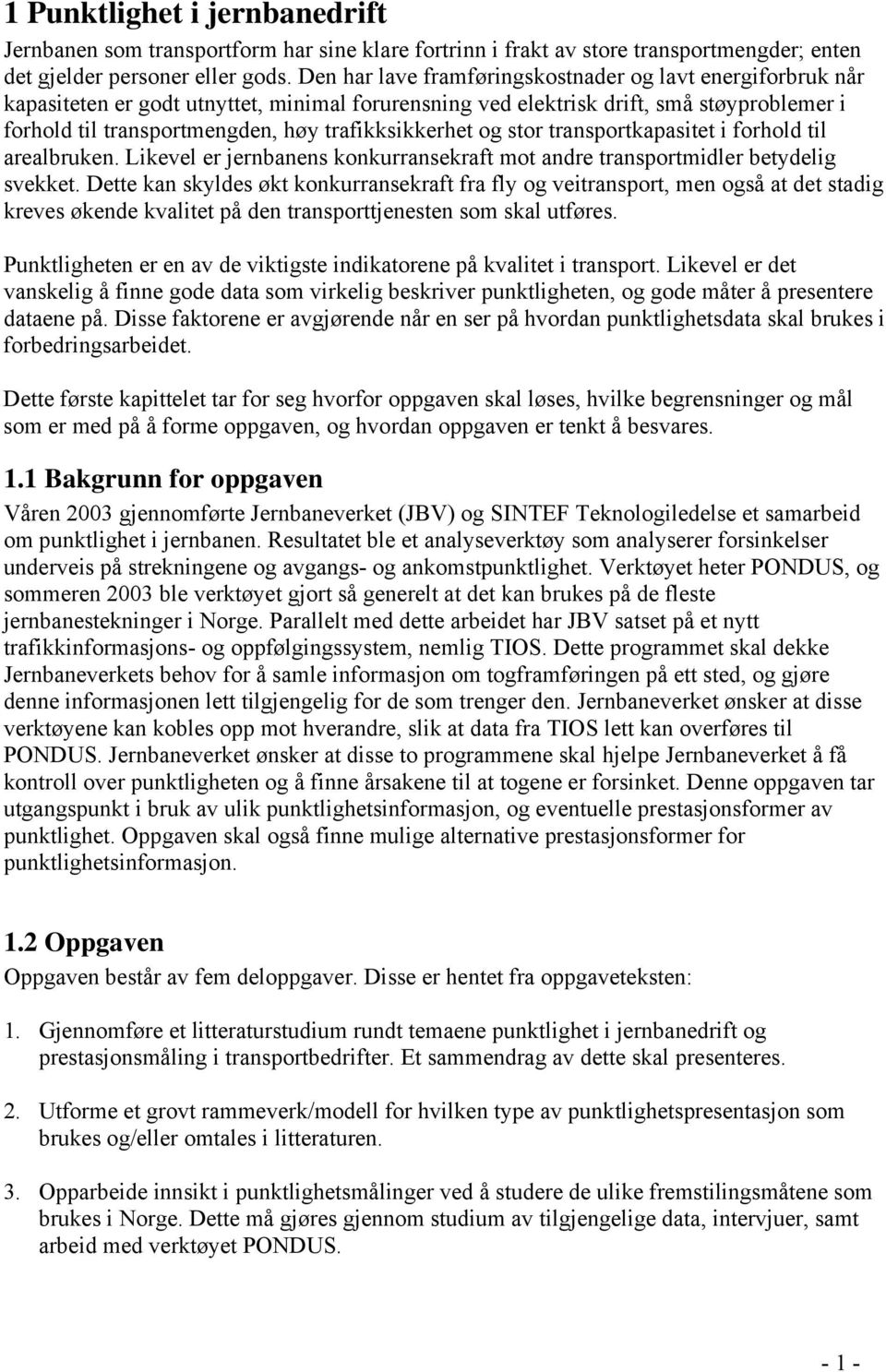 trafikksikkerhet og stor transportkapasitet i forhold til arealbruken. Likevel er jernbanens konkurransekraft mot andre transportmidler betydelig svekket.