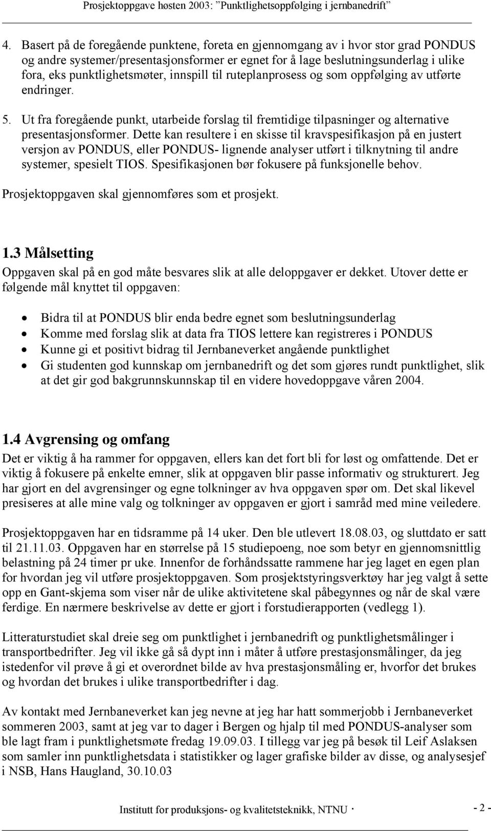 Dette kan resultere i en skisse til kravspesifikasjon på en justert versjon av PONDUS, eller PONDUS- lignende analyser utført i tilknytning til andre systemer, spesielt TIOS.