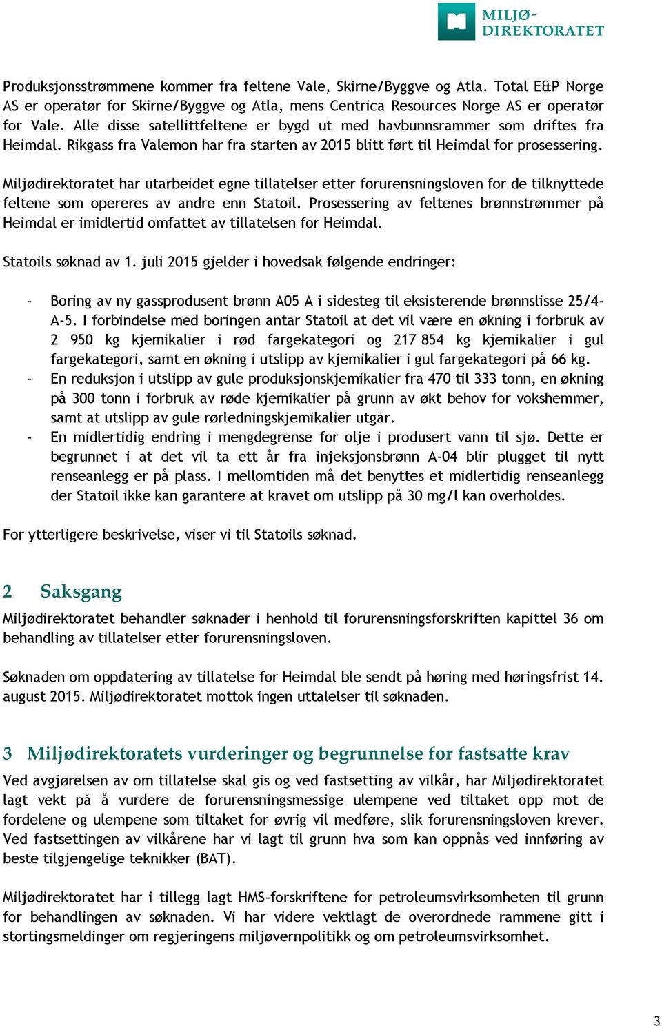 Miljødirektoratet har utarbeidet egne tillatelser etter forurensningsloven for de tilknyttede feltene som opereres av andre enn Statoil.