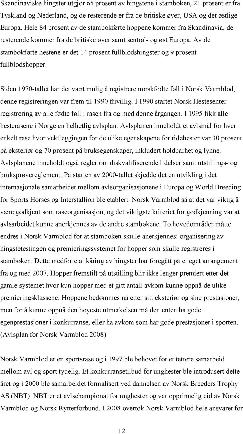 Av de stambokførte hestene er det 14 prosent fullblodshingster og 9 prosent fullblodshopper.