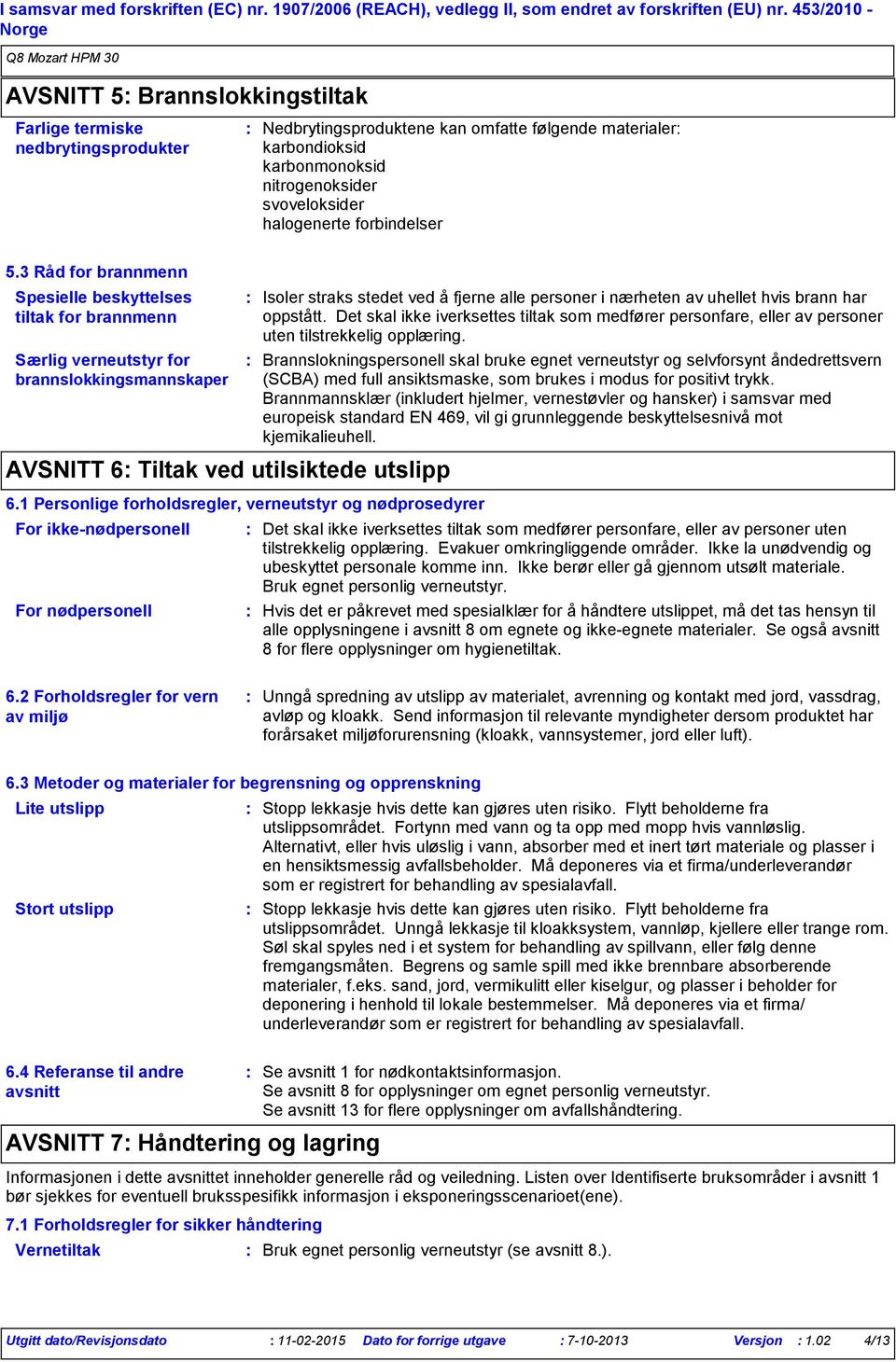 halogenerte forbindelser 5.3 Råd for brannmenn Spesielle beskyttelses tiltak for brannmenn Særlig verneutstyr for brannslokkingsmannskaper AVSNITT 6 Tiltak ved utilsiktede utslipp 6.