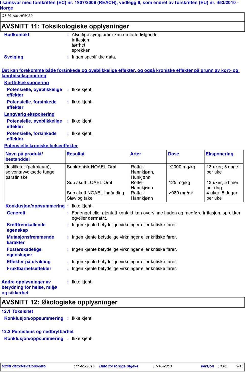 Det kan forekomme både forsinkede og øyeblikkelige effekter, og også kroniske effekter på grunn av kort og langtidseksponering Korttidseksponering Potensielle, øyeblikkelige effekter Potensielle,